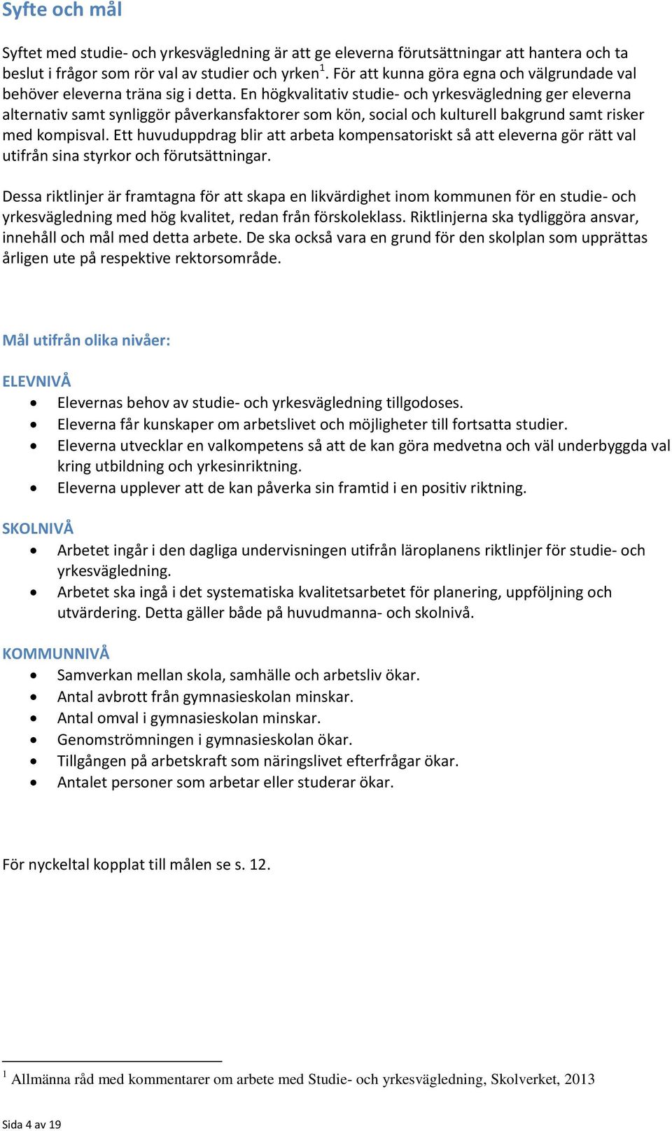 En högkvalitativ studie- och yrkesvägledning ger eleverna alternativ samt synliggör påverkansfaktorer som kön, social och kulturell bakgrund samt risker med kompisval.