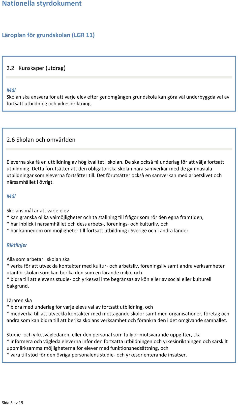 6 Skolan och omvärlden Eleverna ska få en utbildning av hög kvalitet i skolan. De ska också få underlag för att välja fortsatt utbildning.