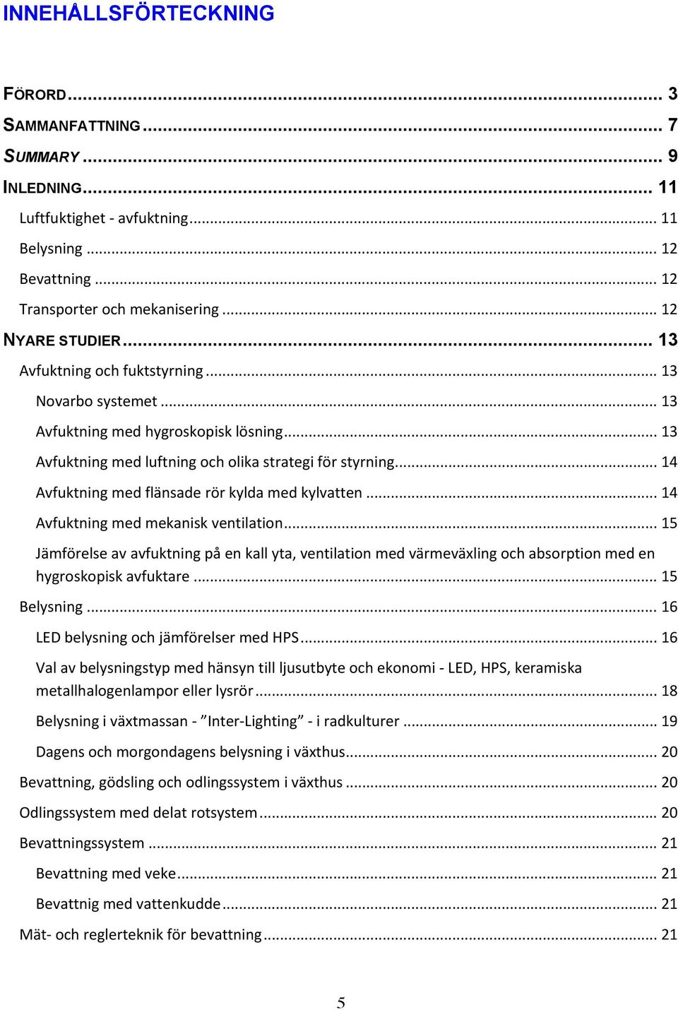 .. 14 Avfuktning med flänsade rör kylda med kylvatten... 14 Avfuktning med mekanisk ventilation.