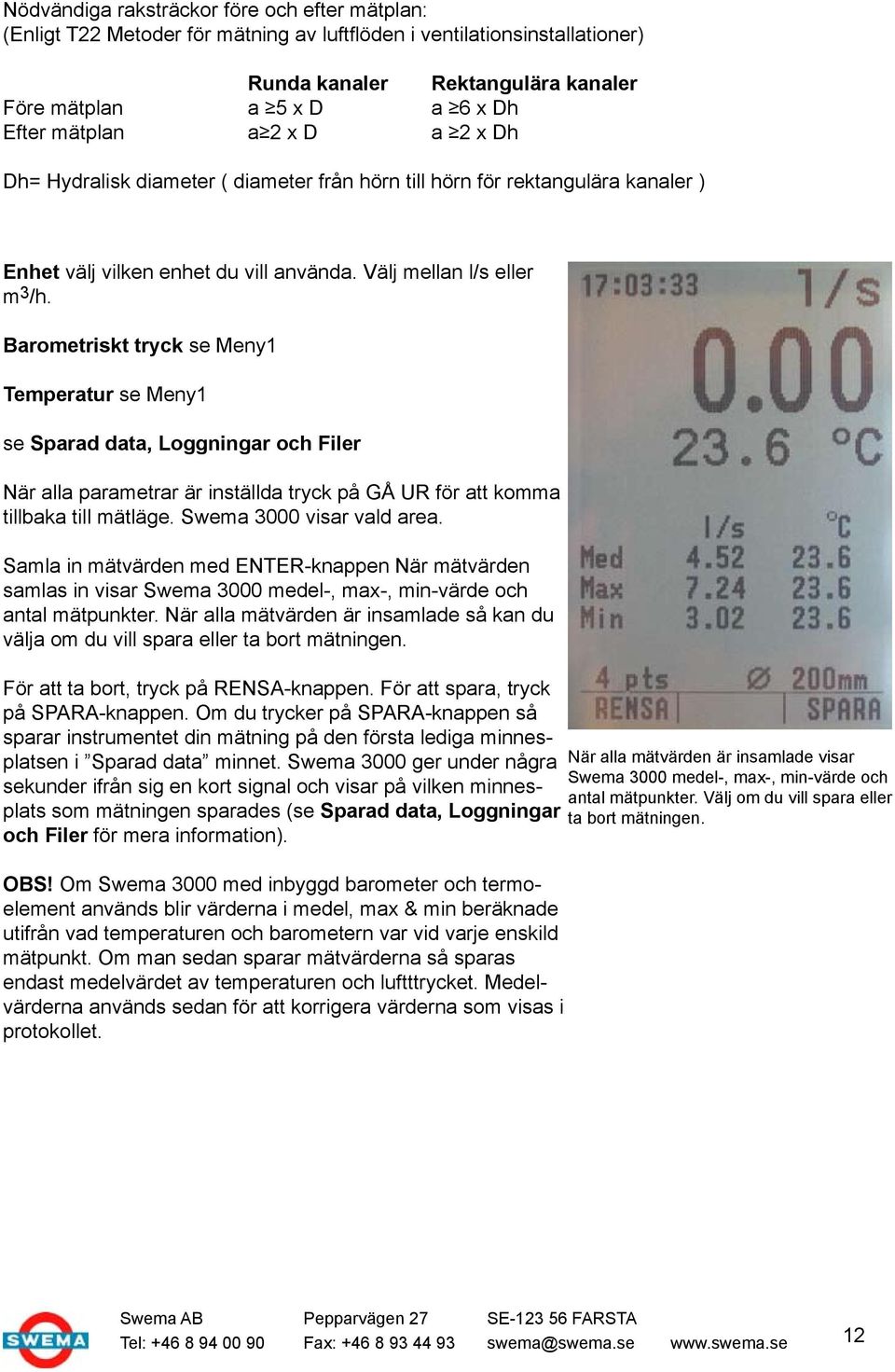 Barometriskt tryck se Meny1 Temperatur se Meny1 se Sparad data, Loggningar och Filer När alla parametrar är inställda tryck på GÅ UR för att komma tillbaka till mätläge. Swema 3000 visar vald area.