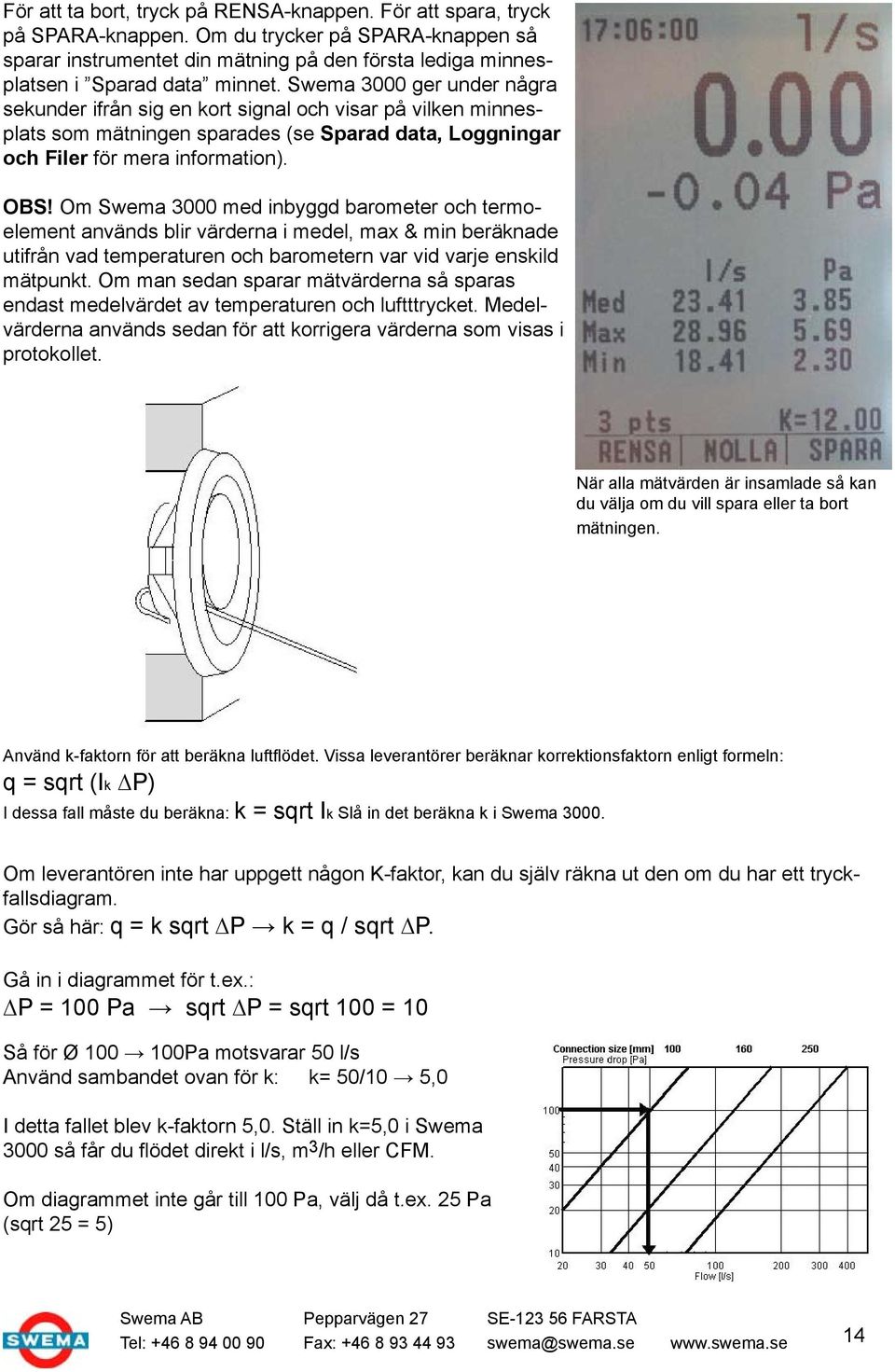 Swema 3000 ger under några sekunder ifrån sig en kort signal och visar på vilken minnesplats som mätningen sparades (se Sparad data, Loggningar och Filer för mera information). OBS!