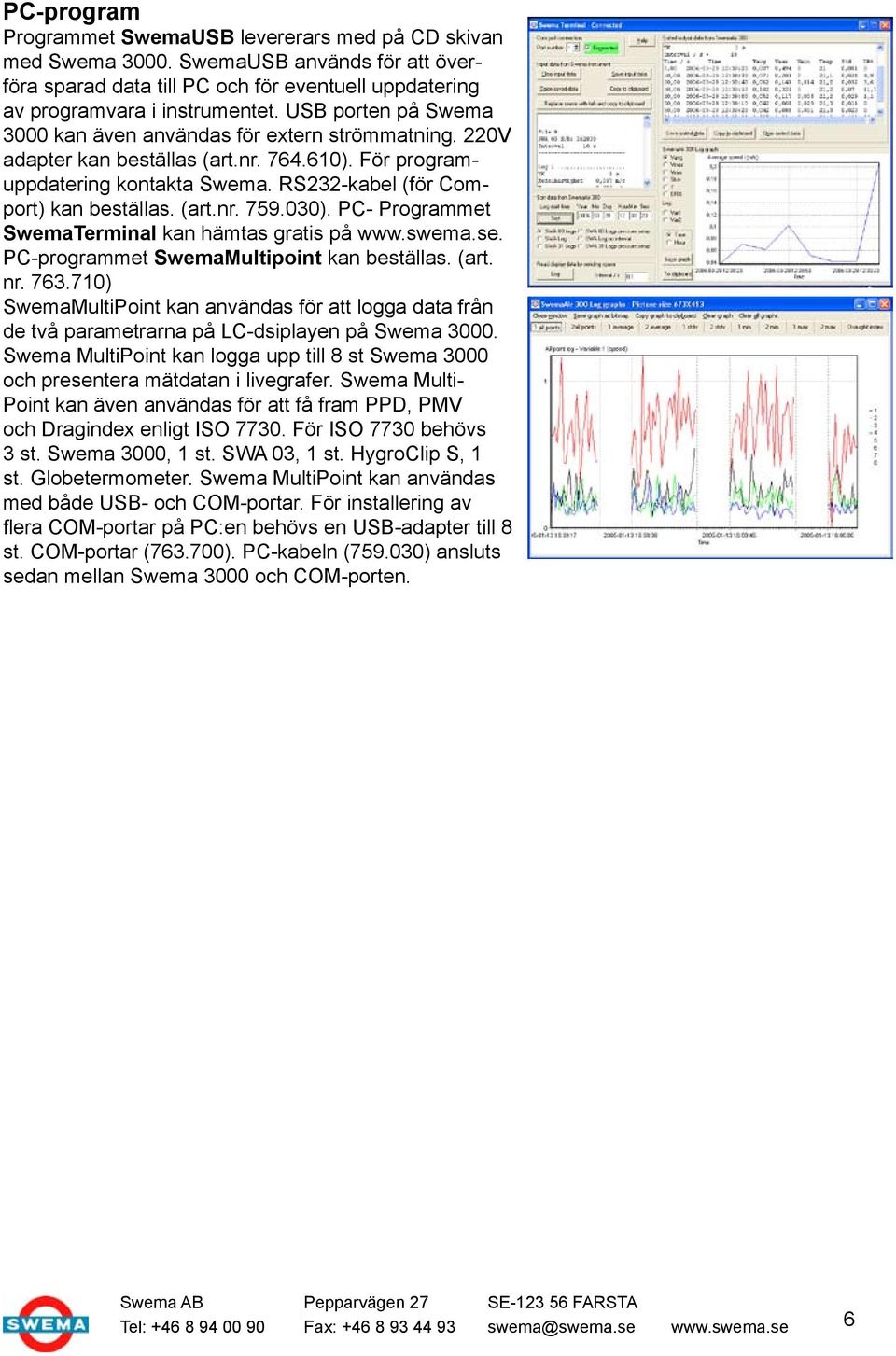 030). PC- Programmet SwemaTerminal kan hämtas gratis på www.swema.se. PC-programmet SwemaMultipoint kan beställas. (art. nr. 763.