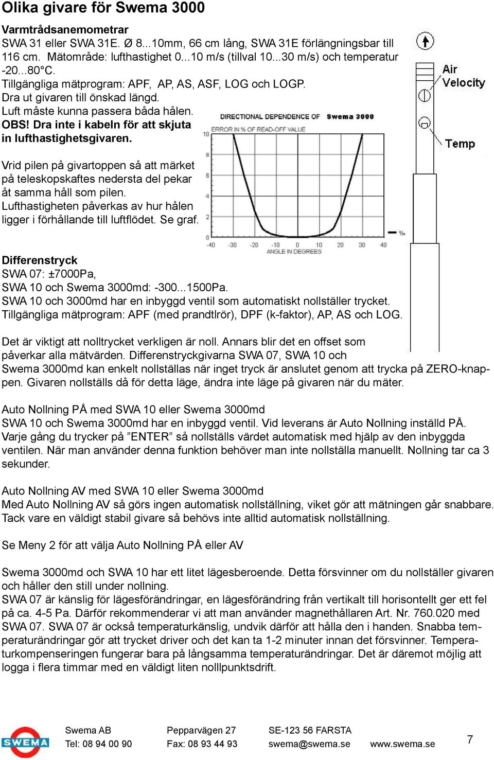 Dra inte i kabeln för att skjuta in lufthastighetsgivaren. Vrid pilen på givartoppen så att märket på teleskopskaftes nedersta del pekar åt samma håll som pilen.