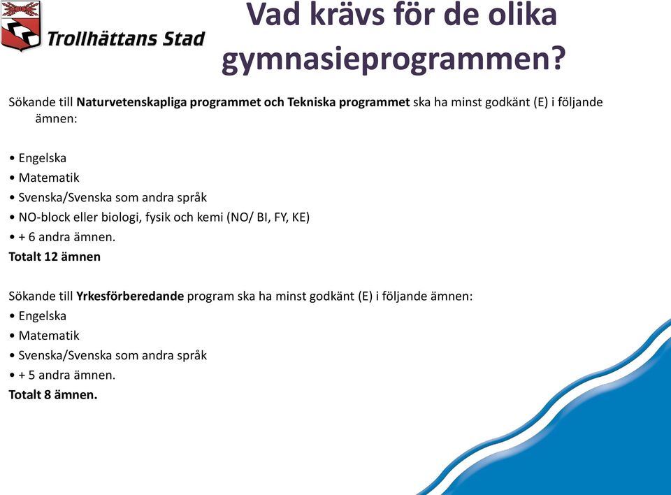 Engelska Matematik Svenska/Svenska som andra språk NO-block eller biologi, fysik och kemi (NO/ BI, FY, KE) + 6