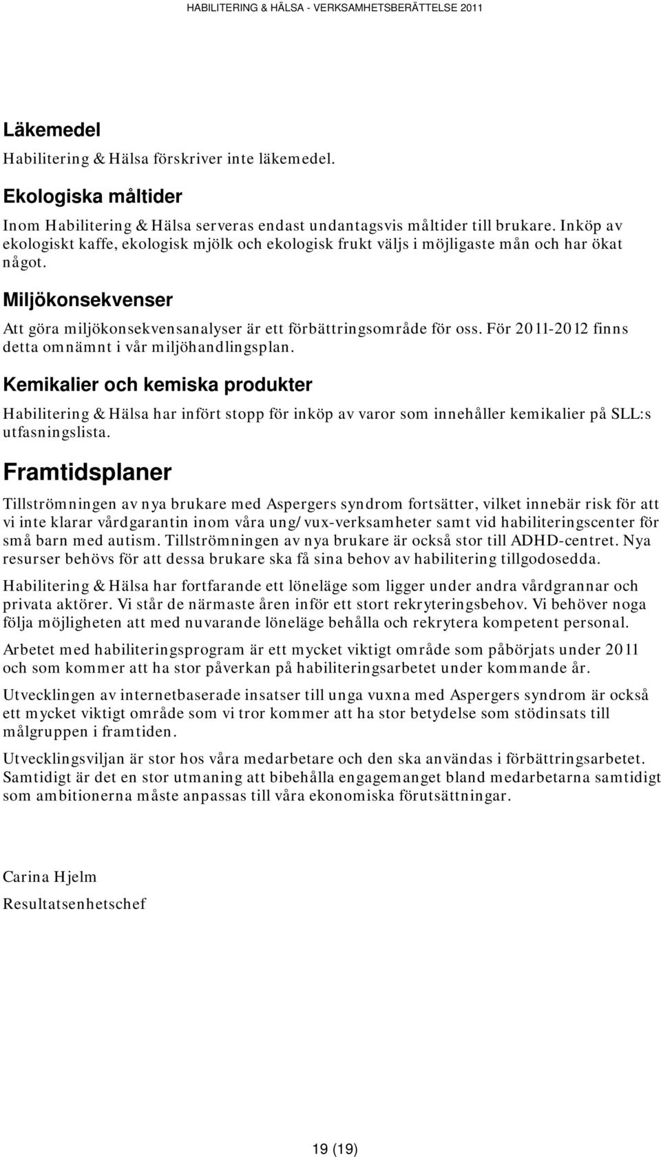 För 2011-2012 finns detta omnämnt i vår miljöhandlingsplan.