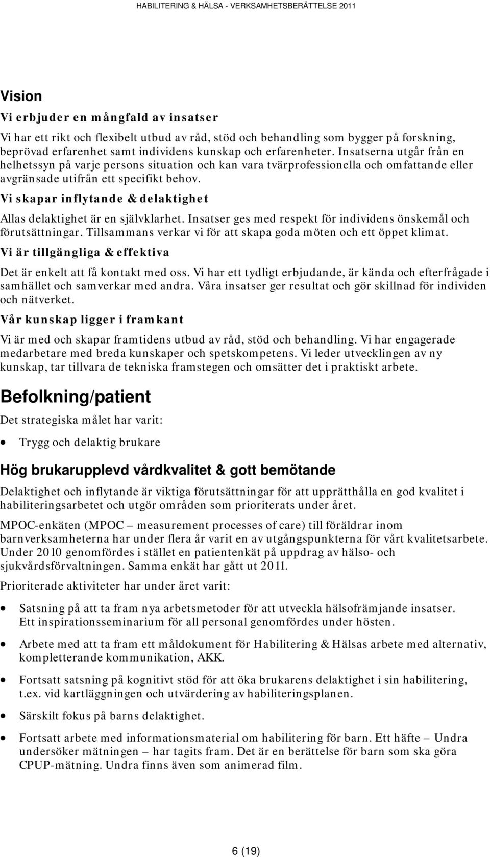 Vi skapar inflytande & delaktighet Allas delaktighet är en självklarhet. Insatser ges med respekt för individens önskemål och förutsättningar.