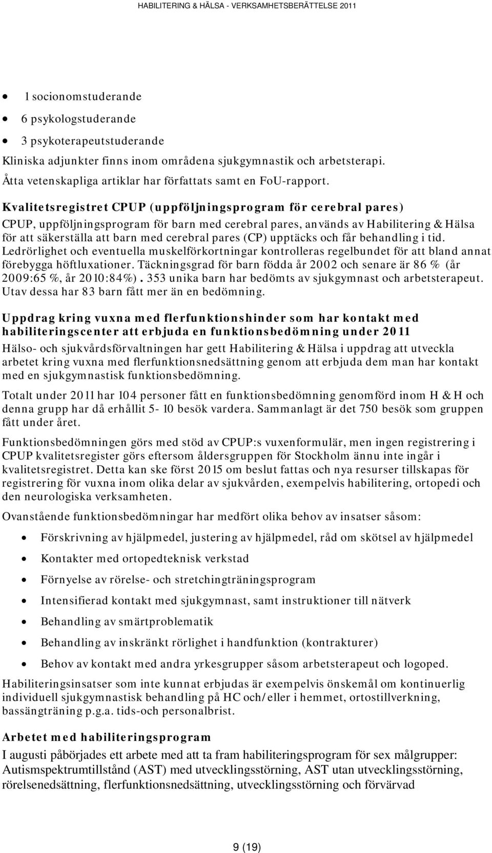 Kvalitetsregistret CPUP (uppföljningsprogram för cerebral pares) CPUP, uppföljningsprogram för barn med cerebral pares, används av Habilitering & Hälsa för att säkerställa att barn med cerebral pares