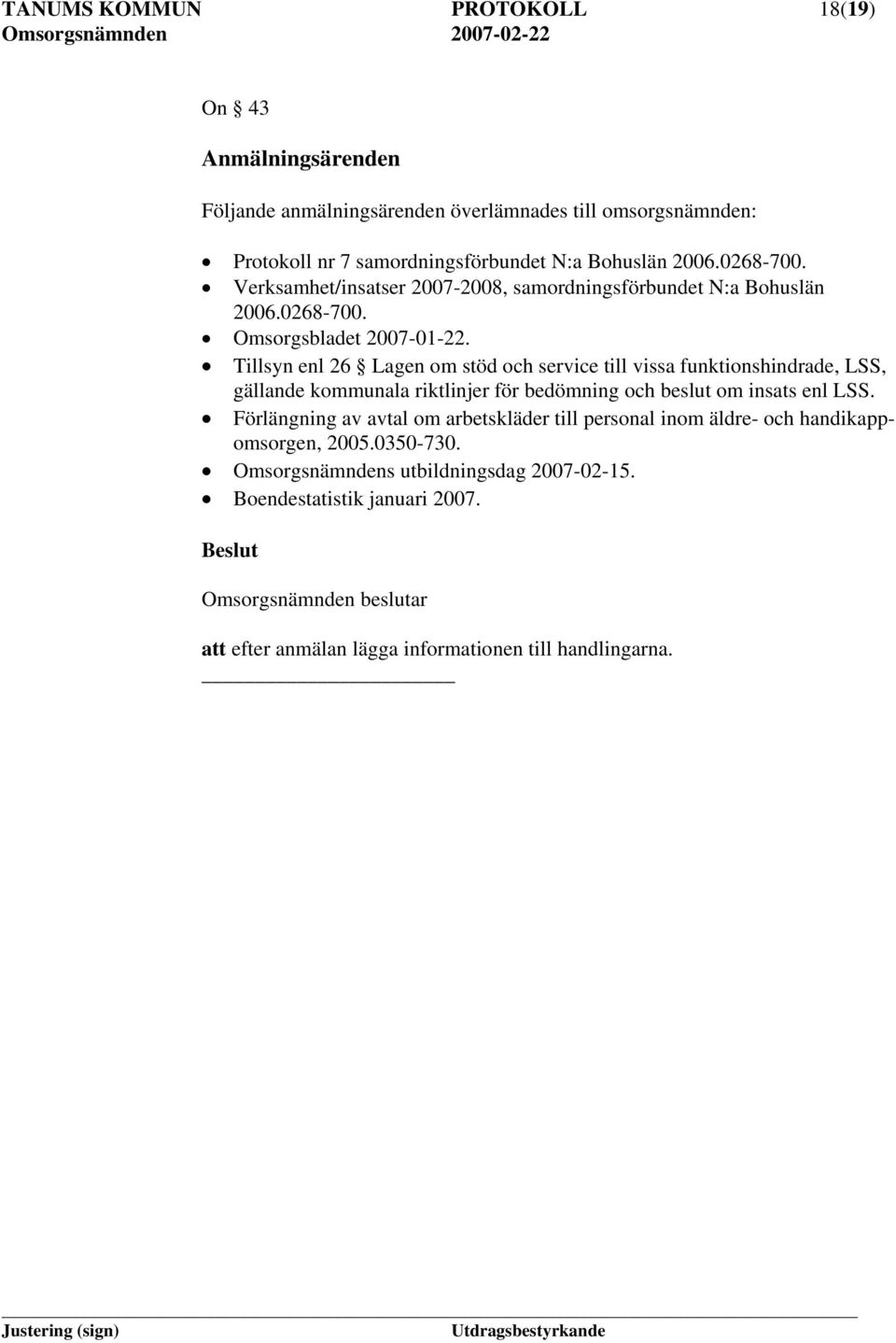 Tillsyn enl 26 Lagen om stöd och service till vissa funktionshindrade, LSS, gällande kommunala riktlinjer för bedömning och beslut om insats enl LSS.