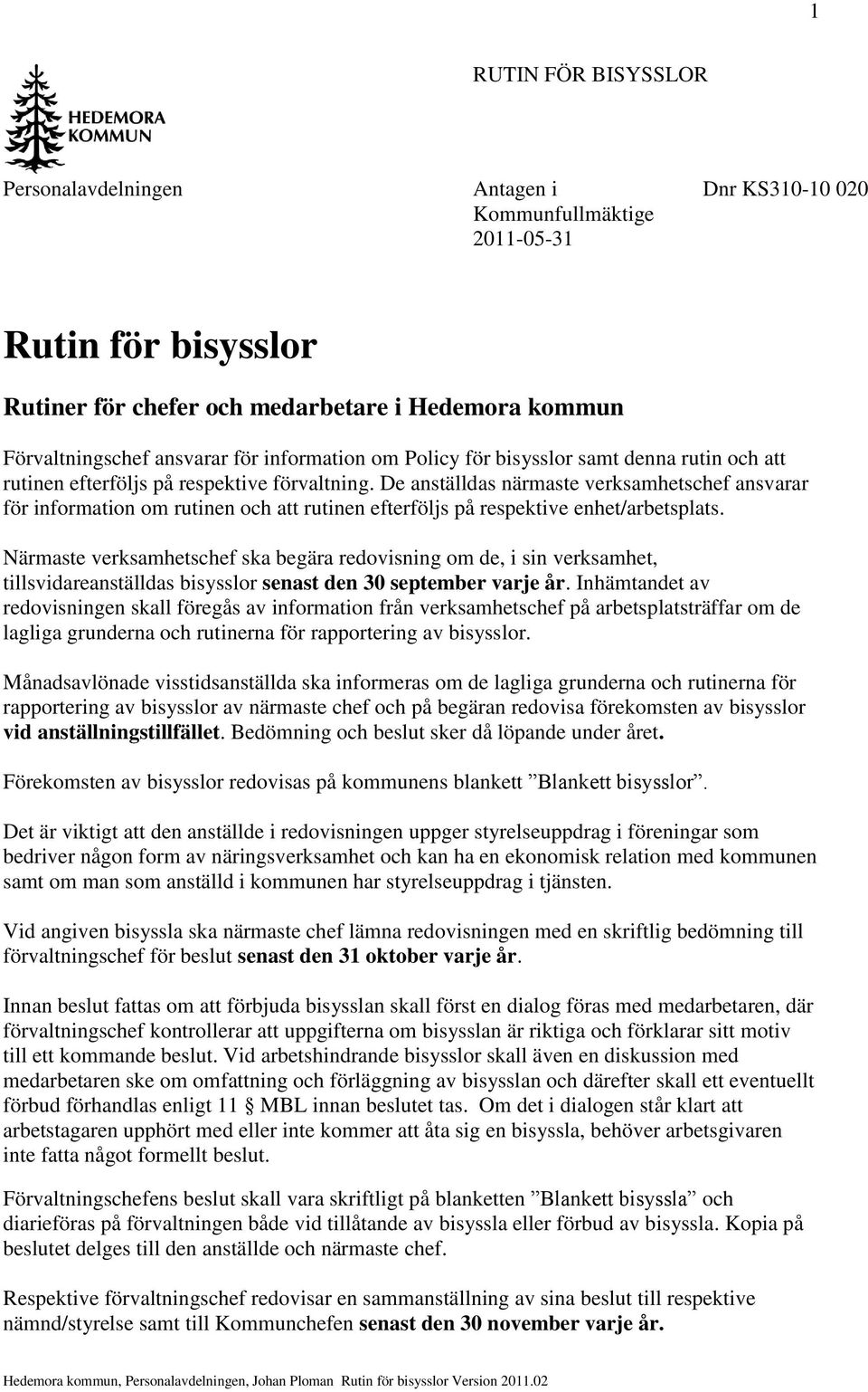 De anställdas närmaste verksamhetschef ansvarar för information om rutinen och att rutinen efterföljs på respektive enhet/arbetsplats.