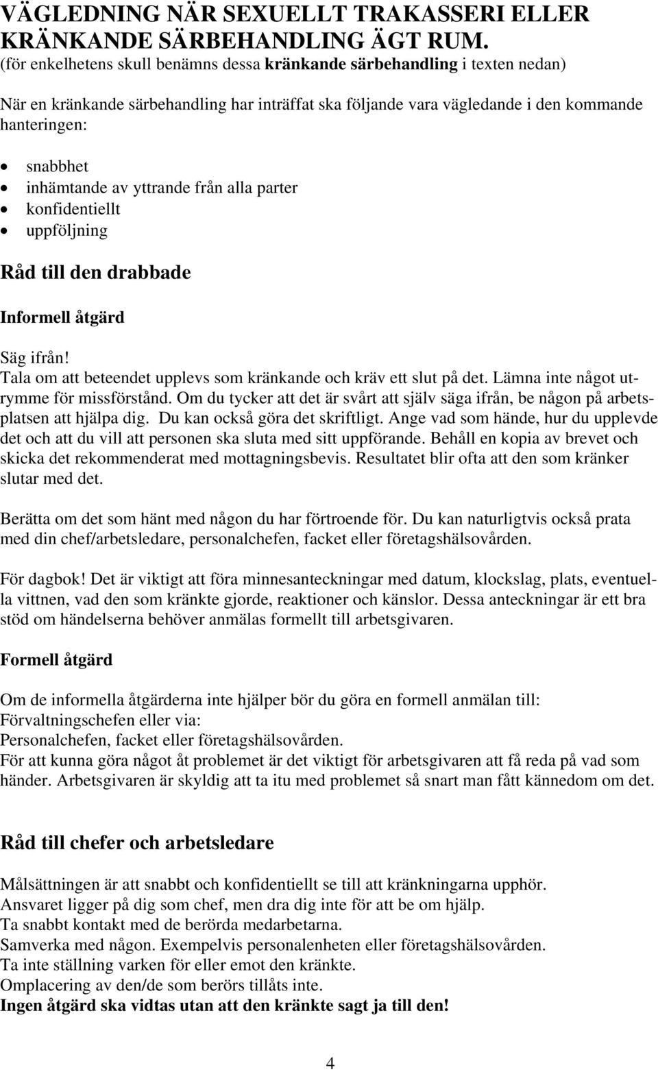 av yttrande från alla parter konfidentiellt uppföljning Råd till den drabbade Informell åtgärd Säg ifrån! Tala om att beteendet upplevs som kränkande och kräv ett slut på det.