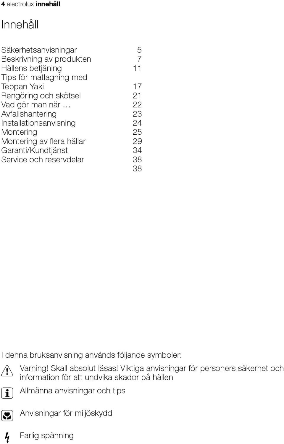 Garanti/Kundtjänst 34 Service och reservdelar 38 38 I denna bruksanvisning används följande symboler: 1 Varning! Skall absolut läsas!