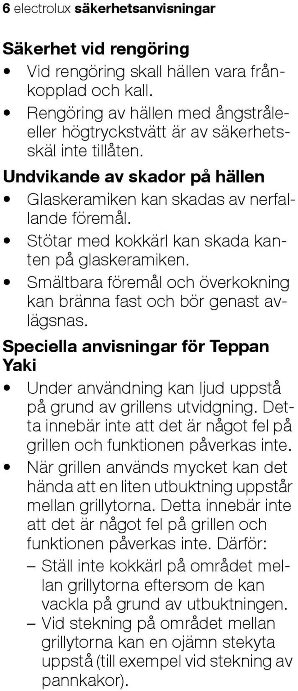 Smältbara föremål och överkokning kan bränna fast och bör genast avlägsnas. Speciella anvisningar för Teppan Yaki Under användning kan ljud uppstå på grund av grillens utvidgning.