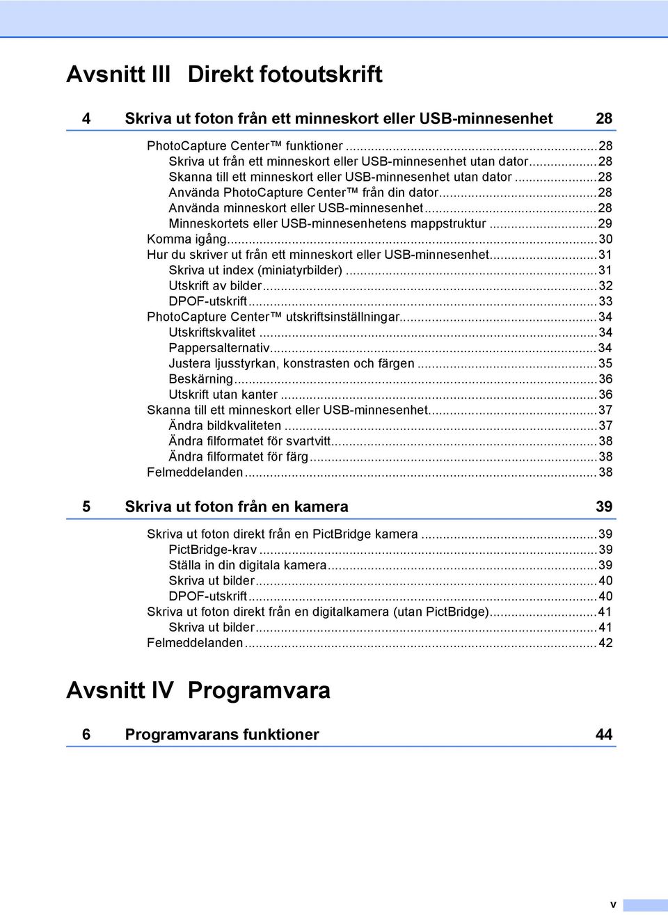 ..28 Minneskortets eller USB-minnesenhetens mappstruktur...29 Komma igång...30 Hur du skriver ut från ett minneskort eller USB-minnesenhet...31 Skriva ut index (miniatyrbilder)...31 Utskrift av bilder.