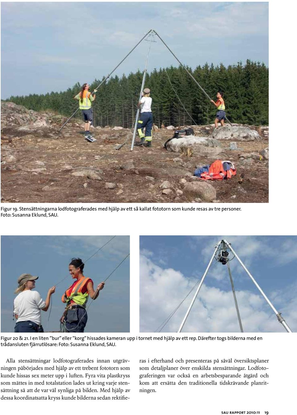 Alla stensättningar lodfotograferades innan utgrävningen påbörjades med hjälp av ett trebent fototorn som kunde hissas sex meter upp i luften.