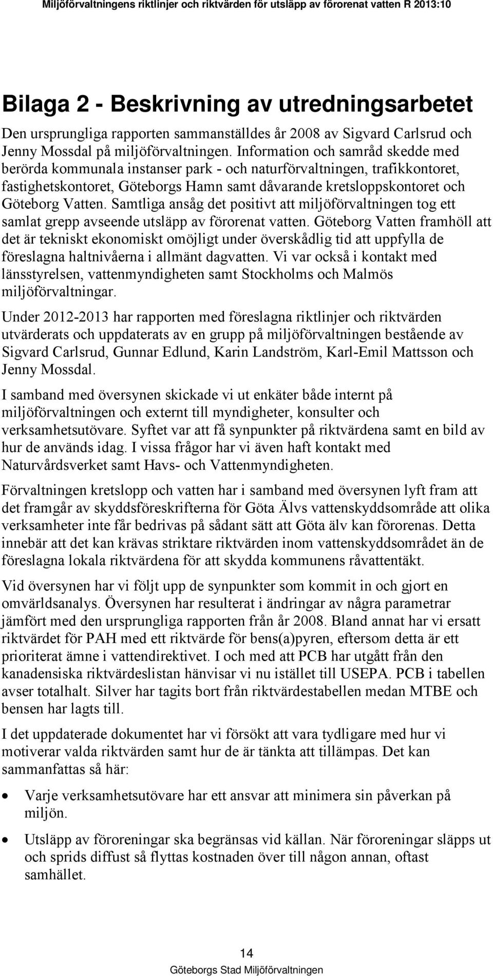 Samtliga ansåg det positivt att miljöförvaltningen tog ett samlat grepp avseende utsläpp av förorenat vatten.