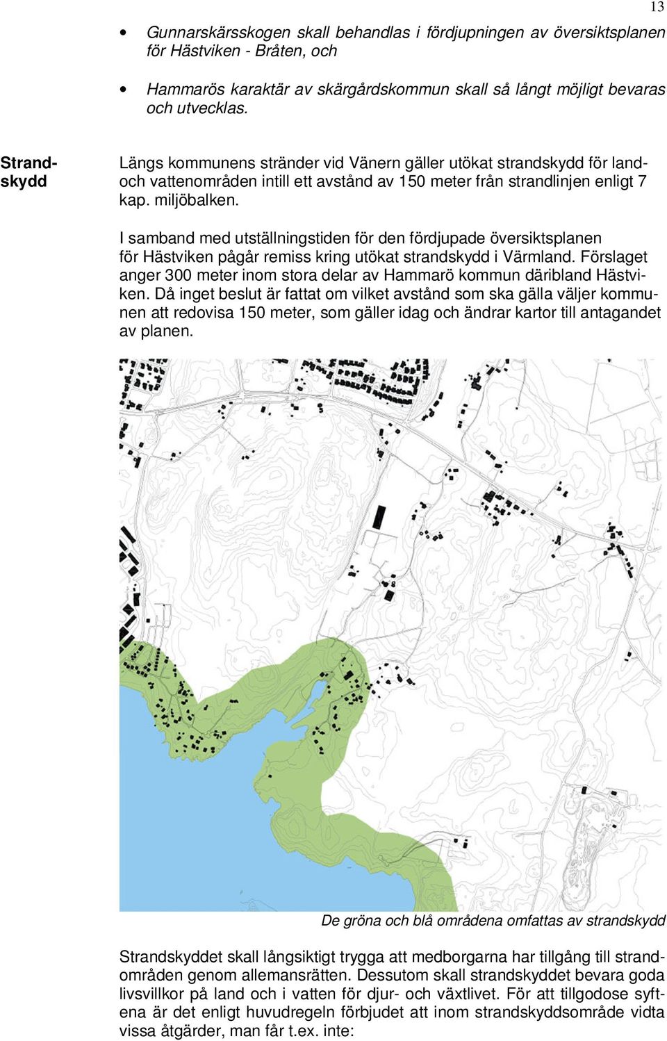 I samband med utställningstiden för den fördjupade översiktsplanen för Hästviken pågår remiss kring utökat strandskydd i Värmland.