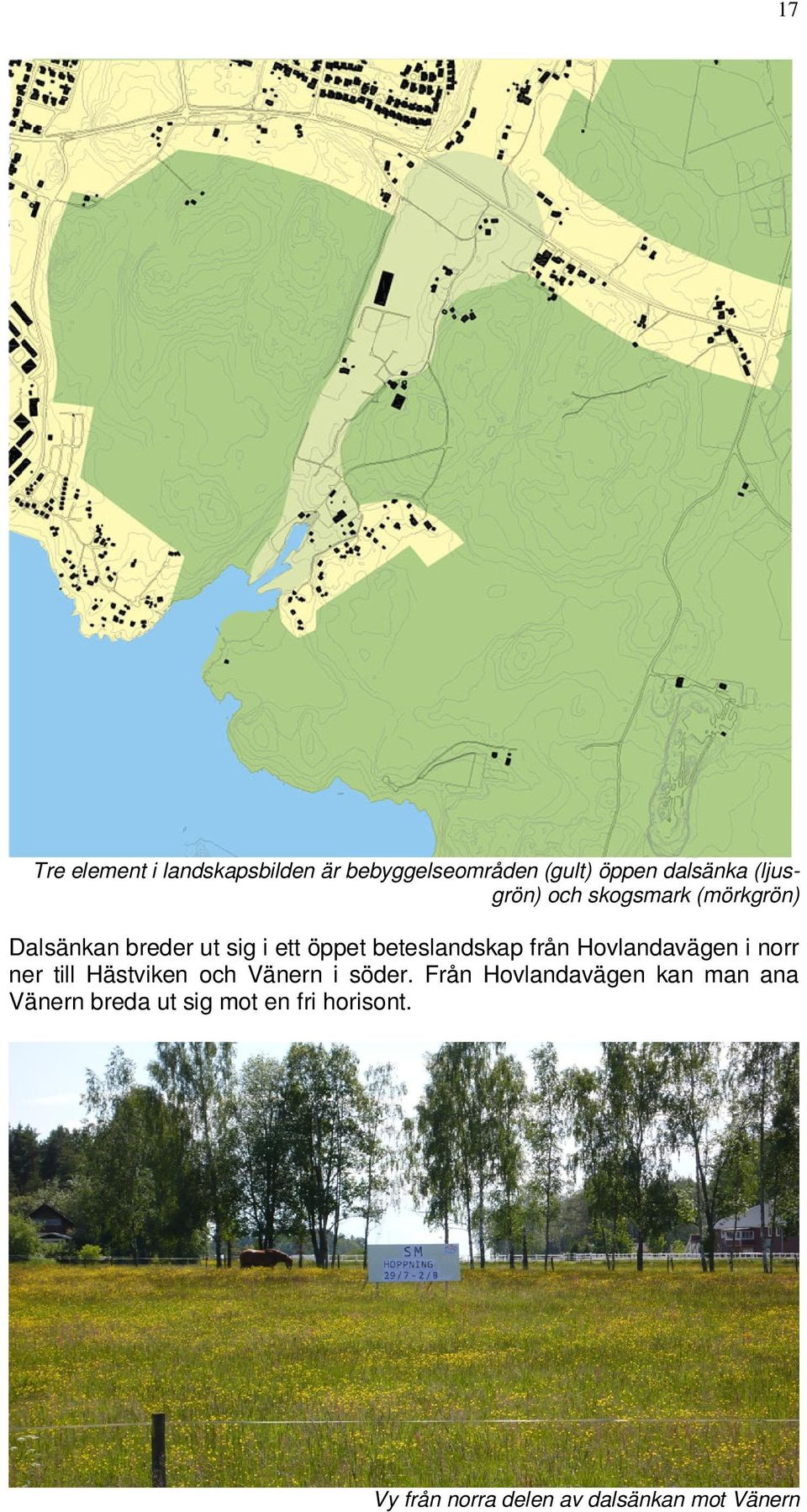 från Hovlandavägen i norr ner till Hästviken och Vänern i söder.