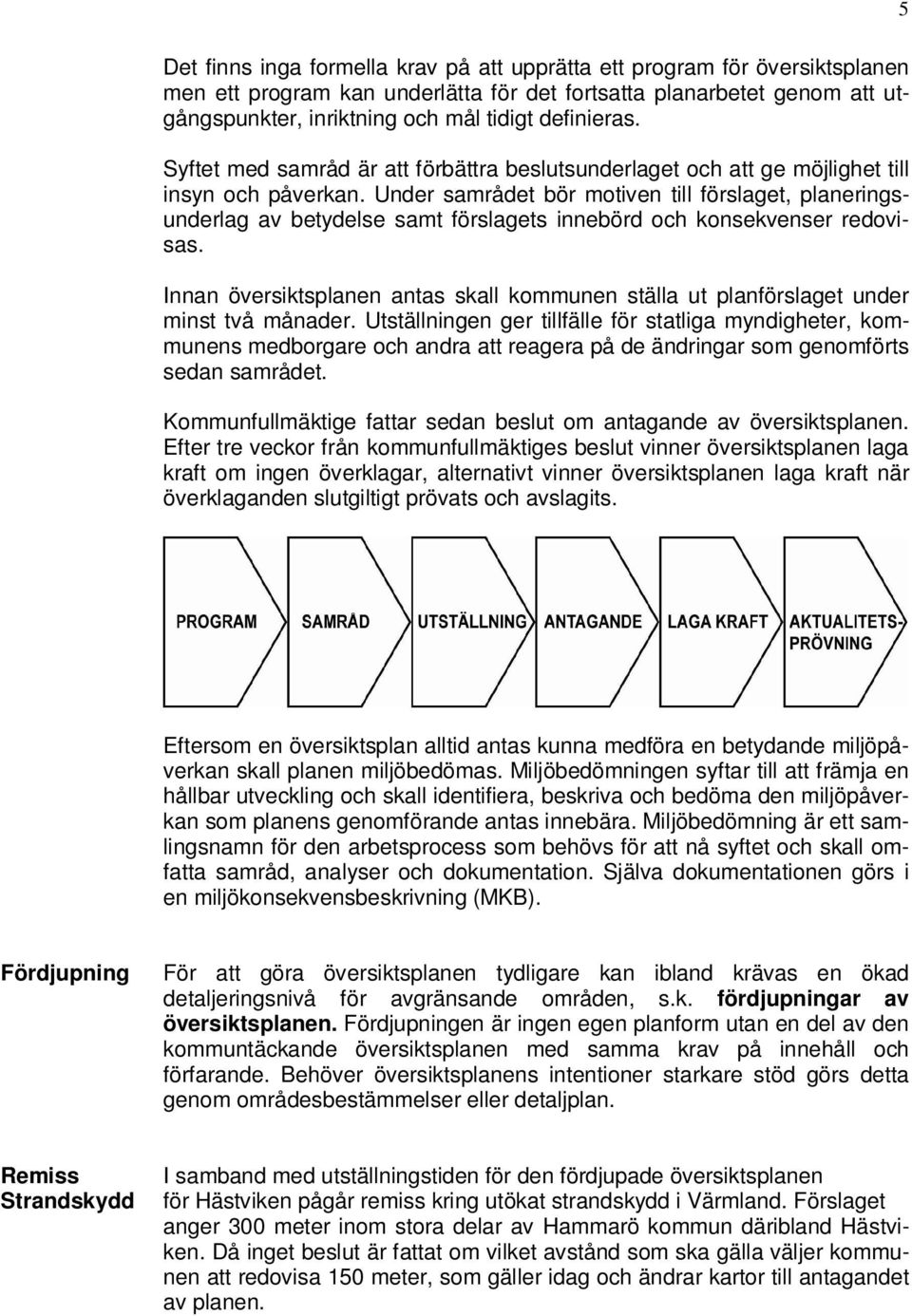 Under samrådet bör motiven till förslaget, planeringsunderlag av betydelse samt förslagets innebörd och konsekvenser redovisas.