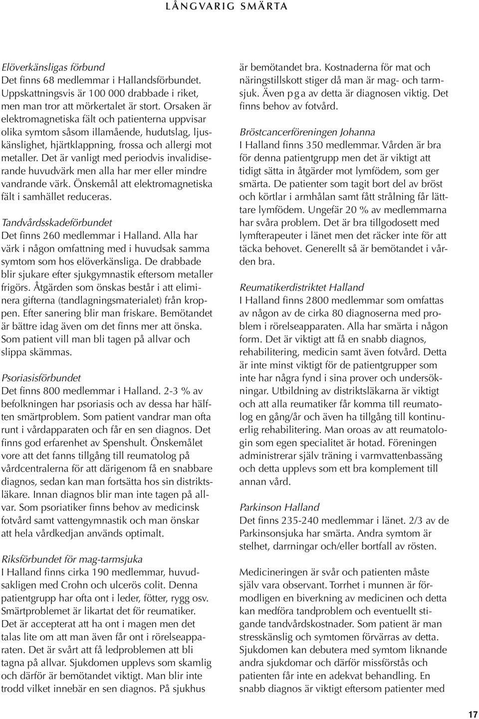 Det är vanligt med periodvis invalidiserande huvudvärk men alla har mer eller mindre vandrande värk. Önskemål att elektromagnetiska fält i samhället reduceras.