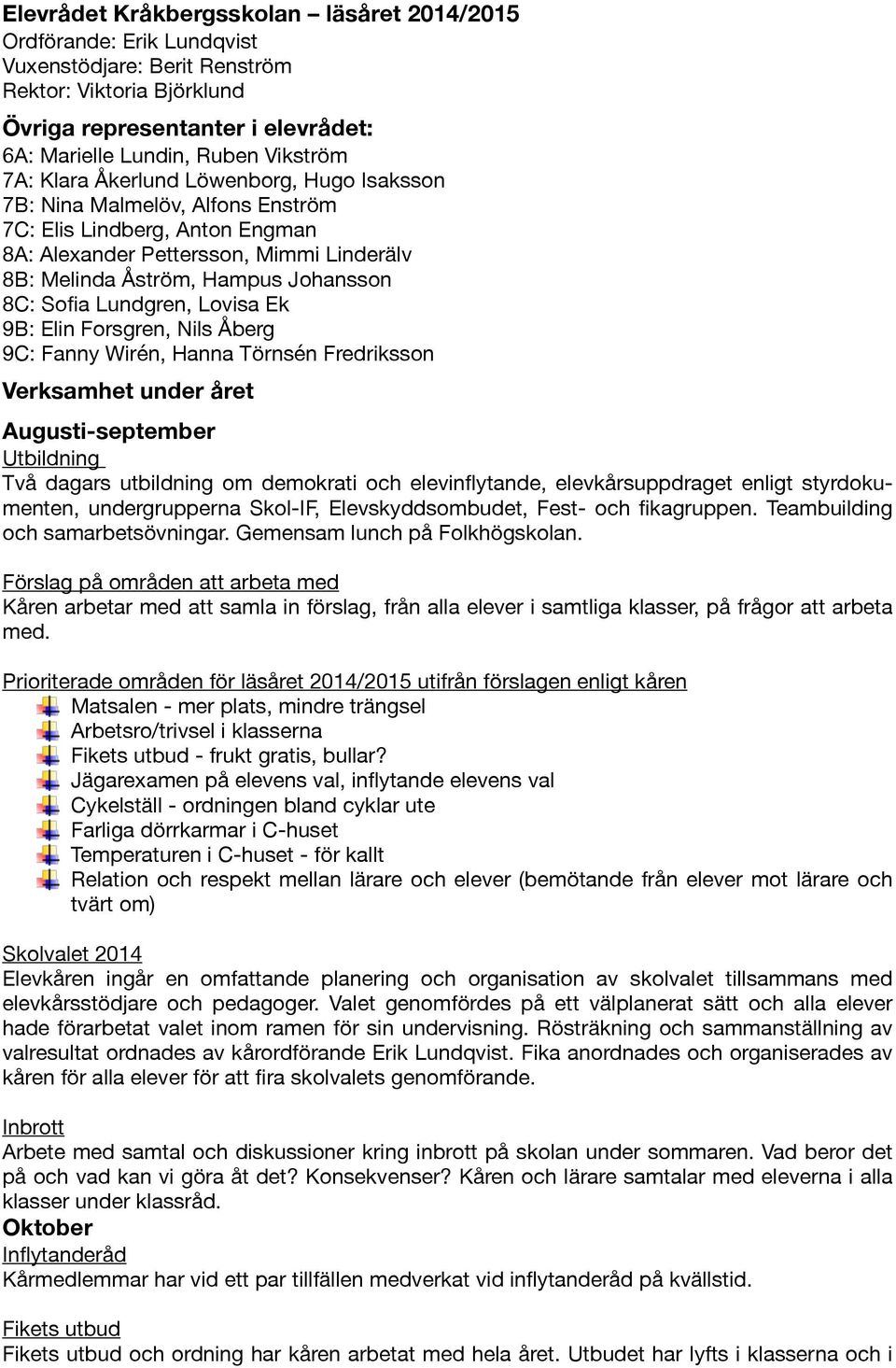 Lundgren, Lovisa Ek 9B: Elin Forsgren, Nils Åberg 9C: Fanny Wirén, Hanna Törnsén Fredriksson Verksamhet under året Augusti-september Utbildning Två dagars utbildning om demokrati och elevinflytande,