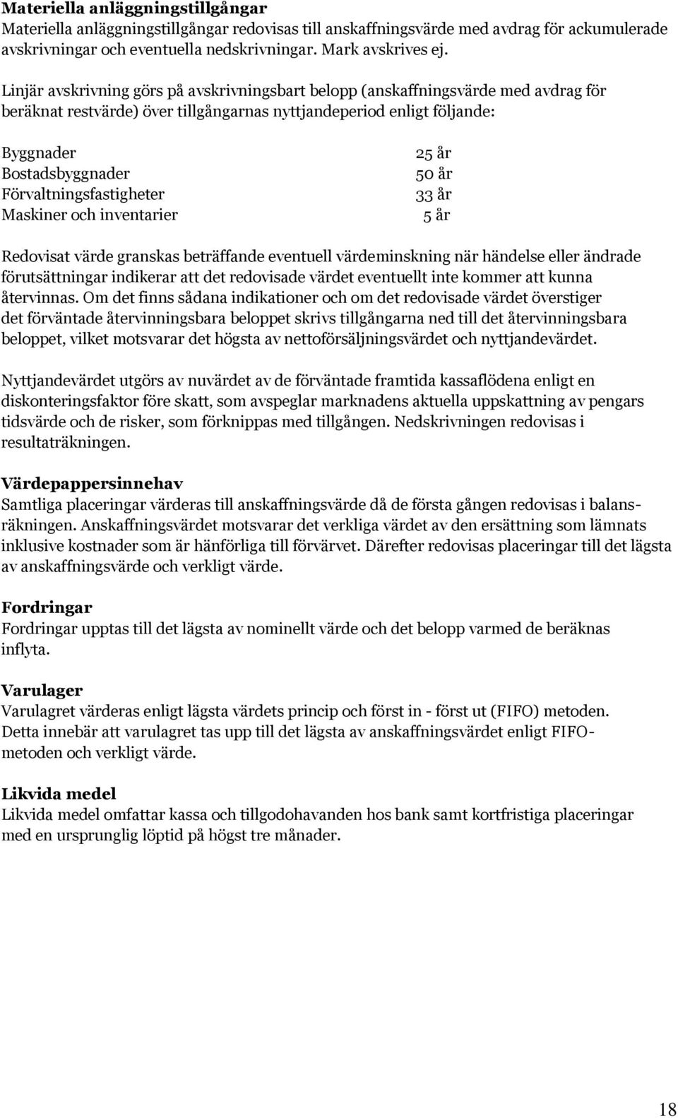 Förvaltningsfastigheter Maskiner och inventarier 25 år 50 år 33 år 5 år Redovisat värde granskas beträffande eventuell värdeminskning när händelse eller ändrade förutsättningar indikerar att det