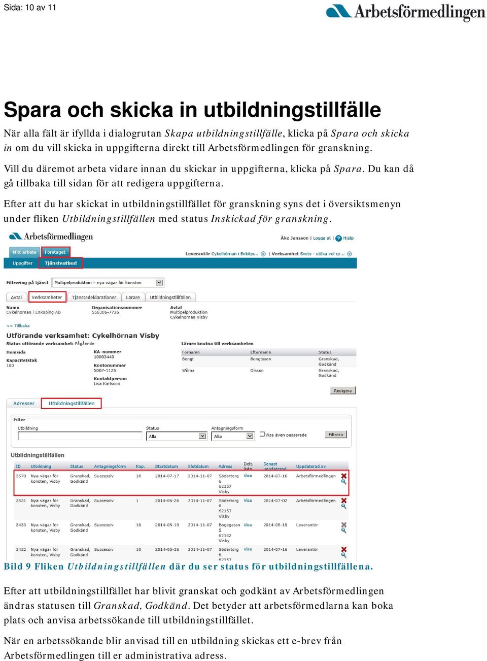 Efter att du har skickat in utbildningstillfället för granskning syns det i översiktsmenyn under fliken Utbildningstillfällen med status Inskickad för granskning.