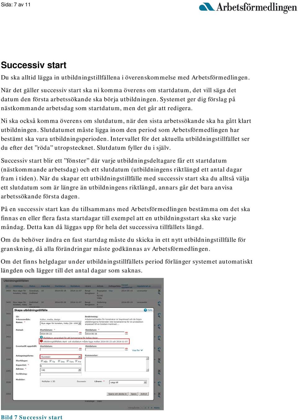 Systemet ger dig förslag på nästkommande arbetsdag som startdatum, men det går att redigera. Ni ska också komma överens om slutdatum, när den sista arbetssökande ska ha gått klart utbildningen.