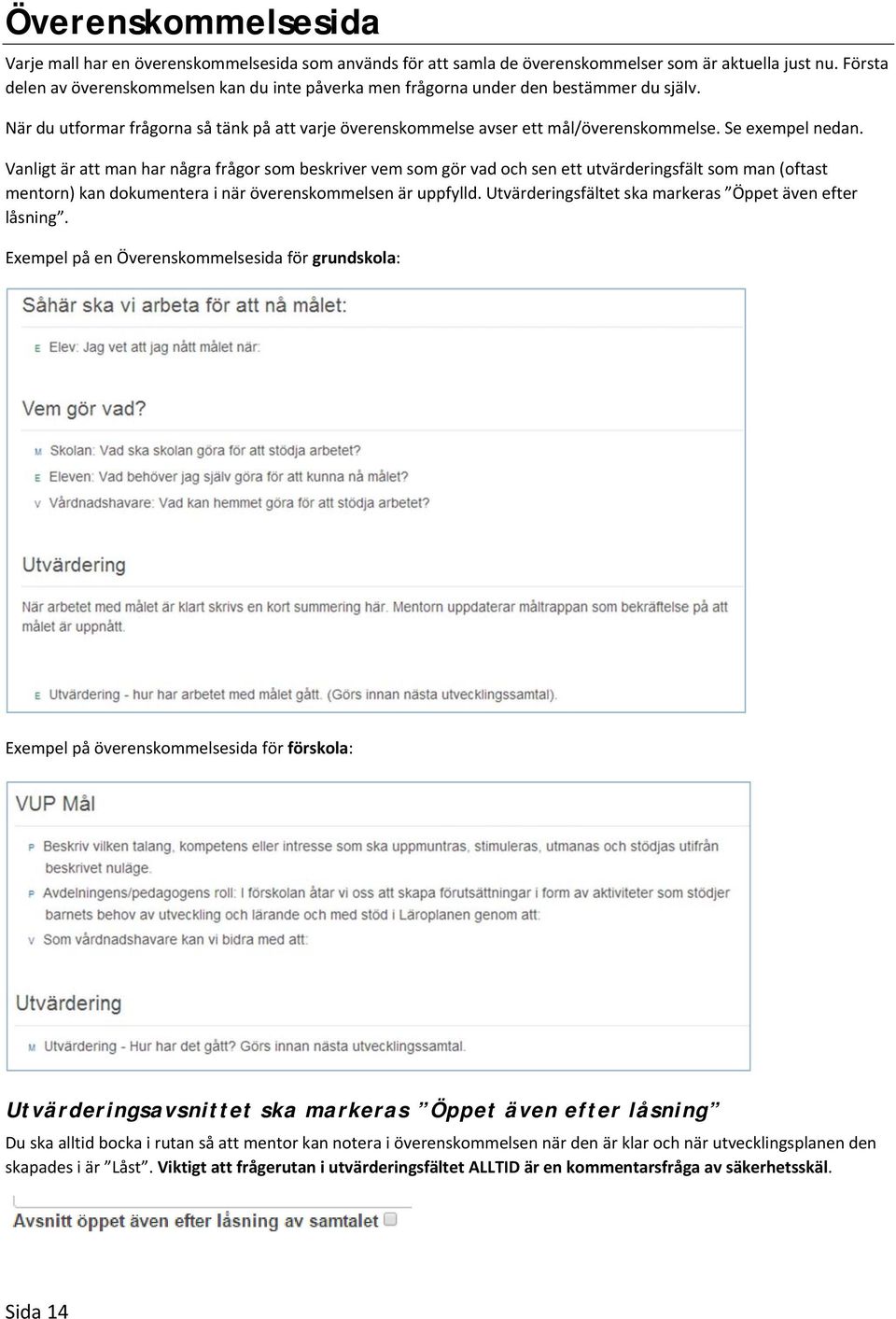 Se exempel nedan. Vanligt är att man har några frågor som beskriver vem som gör vad och sen ett utvärderingsfält som man (oftast mentorn) kan dokumentera i när överenskommelsen är uppfylld.