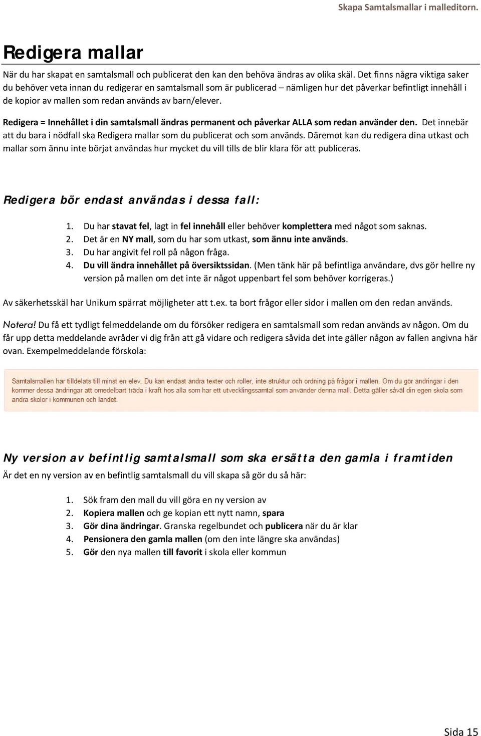 Redigera = Innehållet i din samtalsmall ändras permanent och påverkar ALLA som redan använder den. Det innebär att du bara i nödfall ska Redigera mallar som du publicerat och som används.