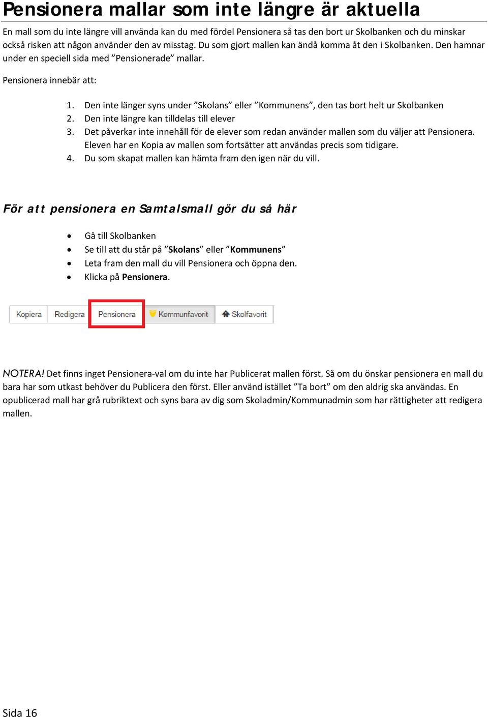 Den inte länger syns under Skolans eller Kommunens, den tas bort helt ur Skolbanken 2. Den inte längre kan tilldelas till elever 3.