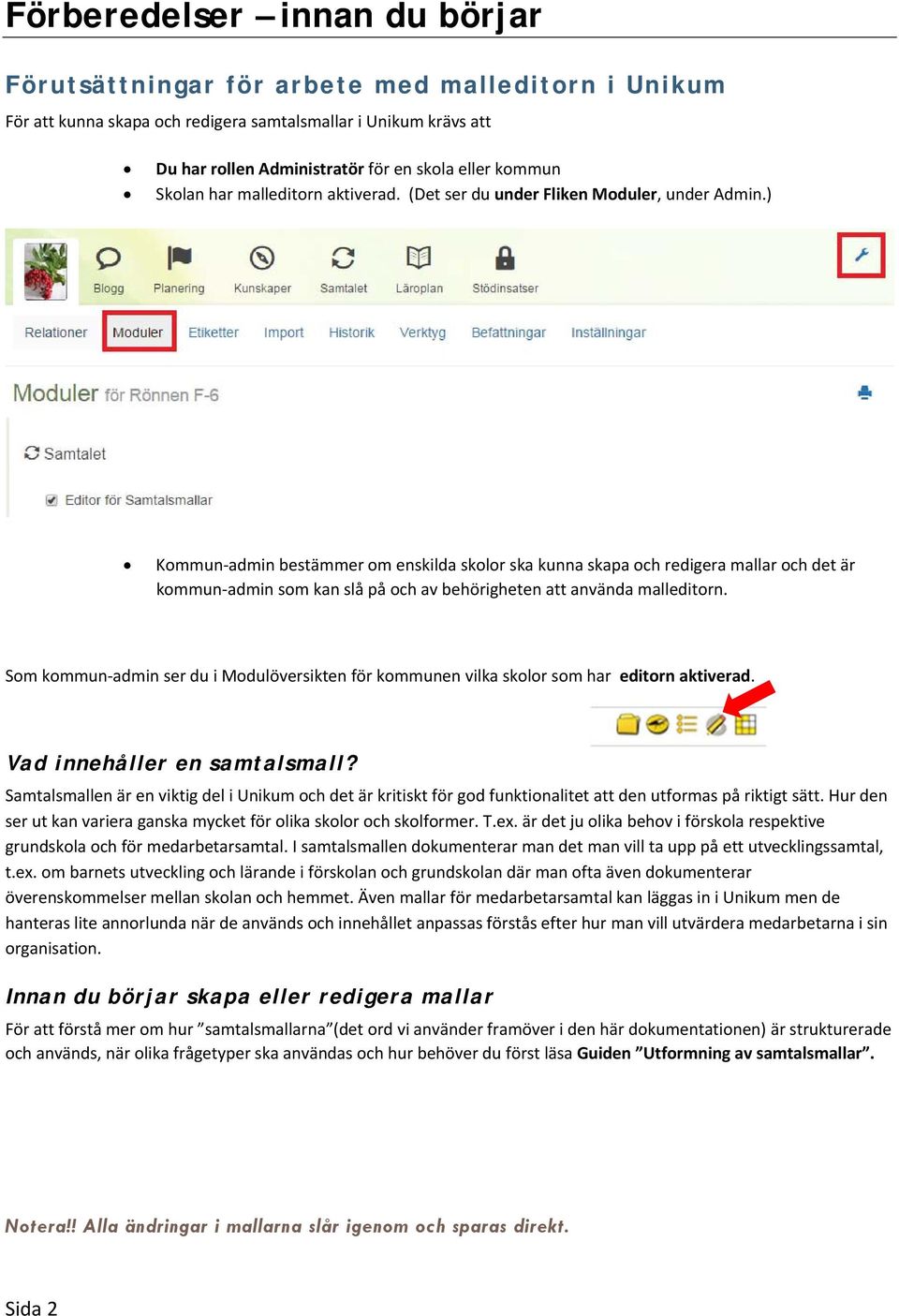 ) Kommun admin bestämmer om enskilda skolor ska kunna skapa och redigera mallar och det är kommun admin som kan slå på och av behörigheten att använda malleditorn.