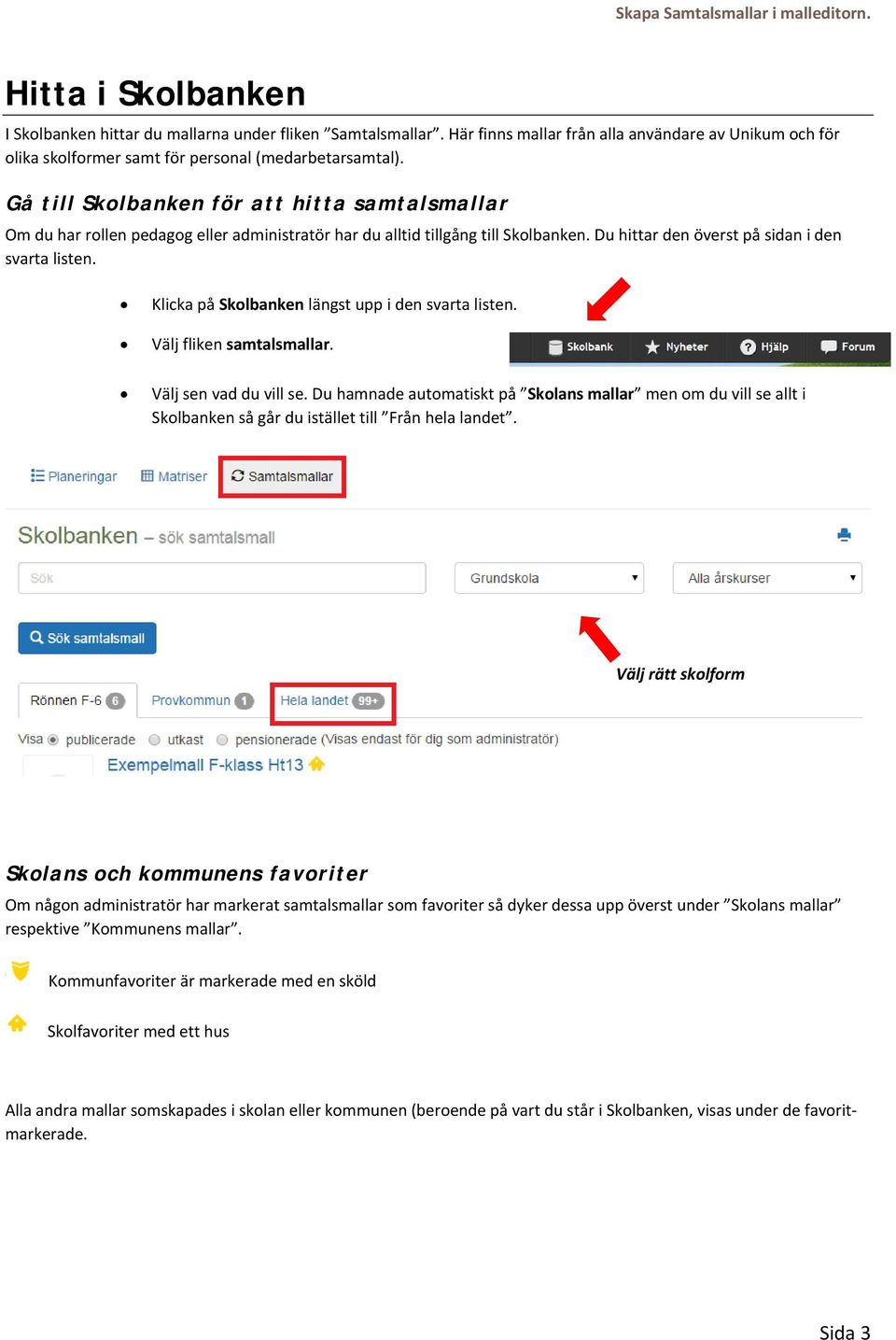 Gå till Skolbanken för att hitta samtalsmallar Om du har rollen pedagog eller administratör har du alltid tillgång till Skolbanken. Du hittar den överst på sidan i den svarta listen.