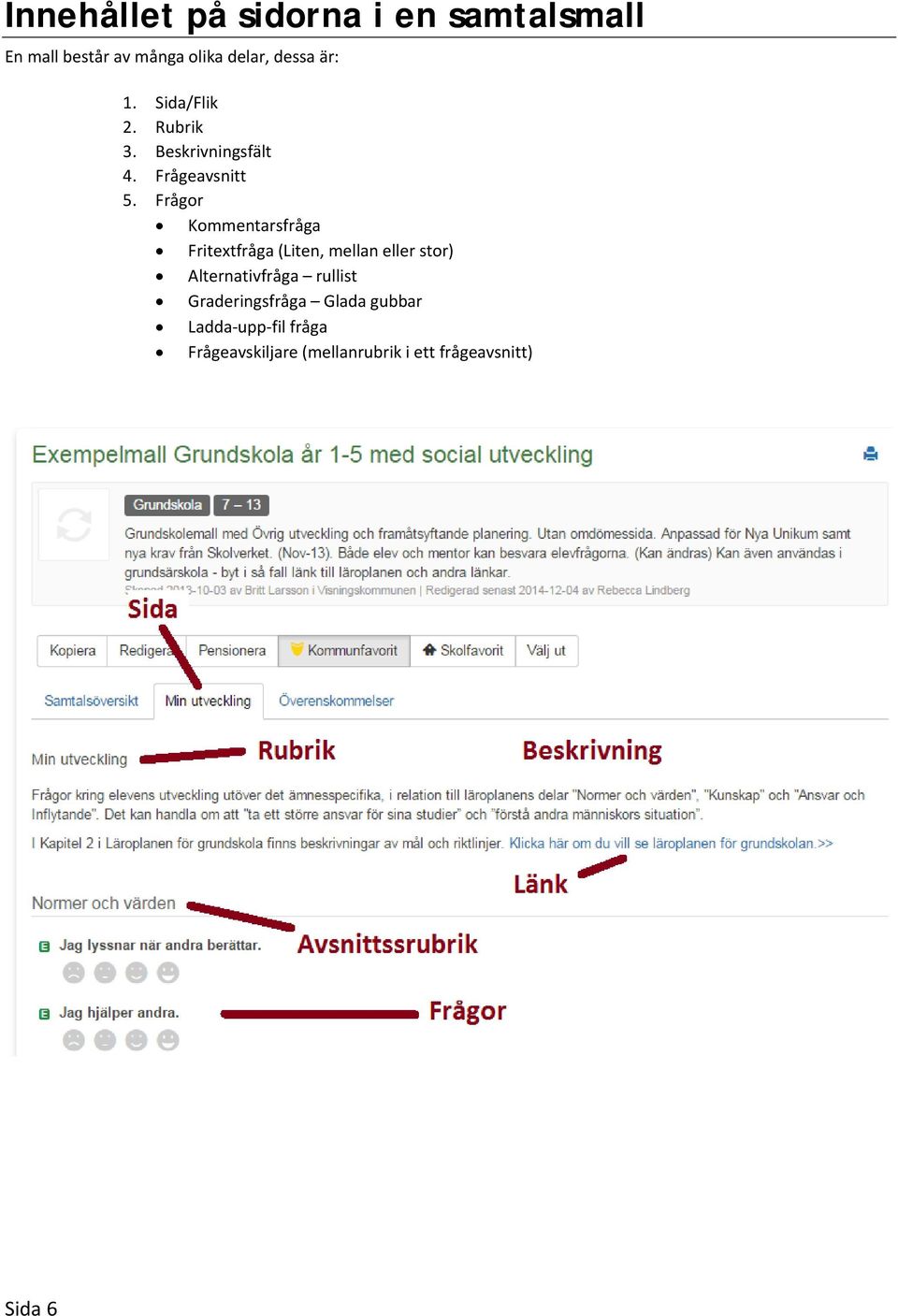 Frågor Kommentarsfråga Fritextfråga (Liten, mellan eller stor) Alternativfråga