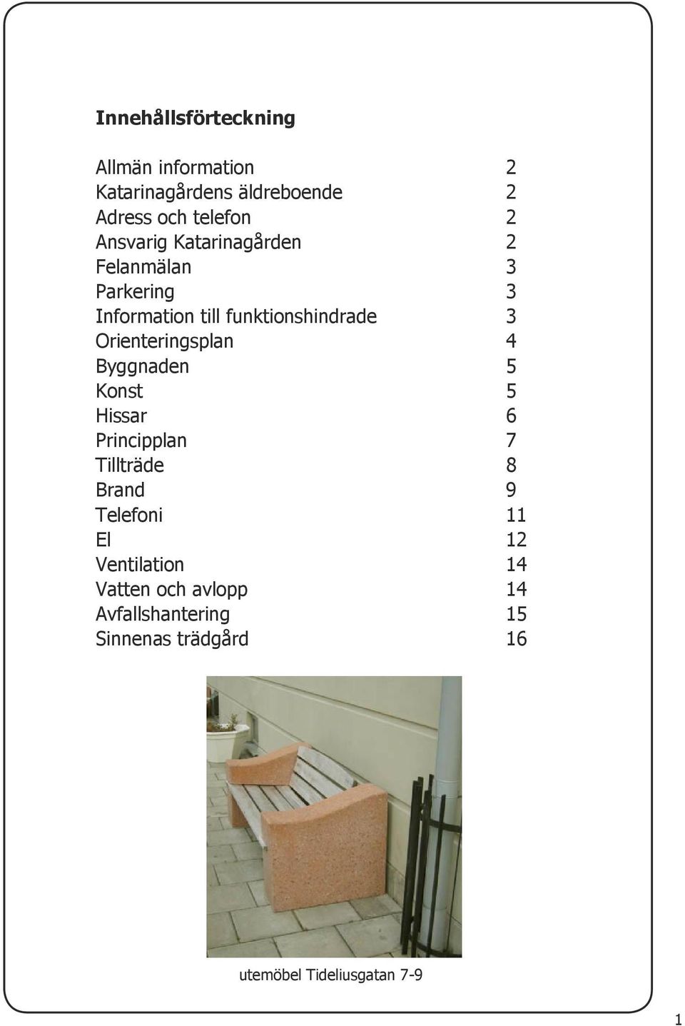 Orienteringsplan 4 Byggnaden 5 Konst 5 Hissar 6 Principplan 7 Tillträde 8 Brand 9 Telefoni El