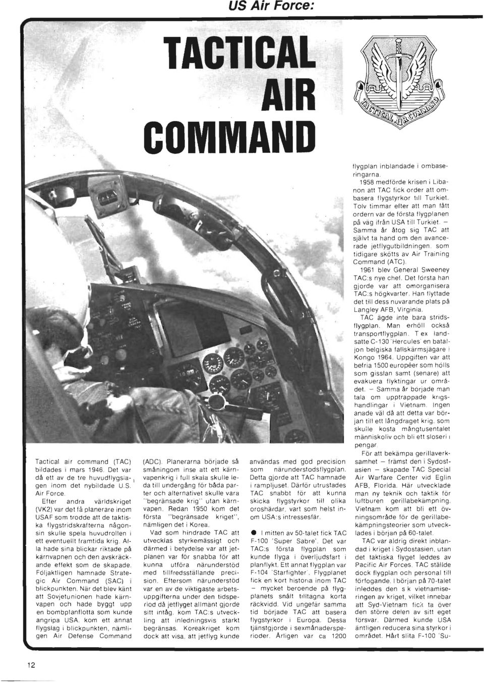 När det blev känt att Sovjetunionen hade kärnvapen och hade byggt upp en bombplanflotta som kunde angripa USA. kom ett annat flygslag i blickpunkten, nämligen Air Defense Command (ADC).