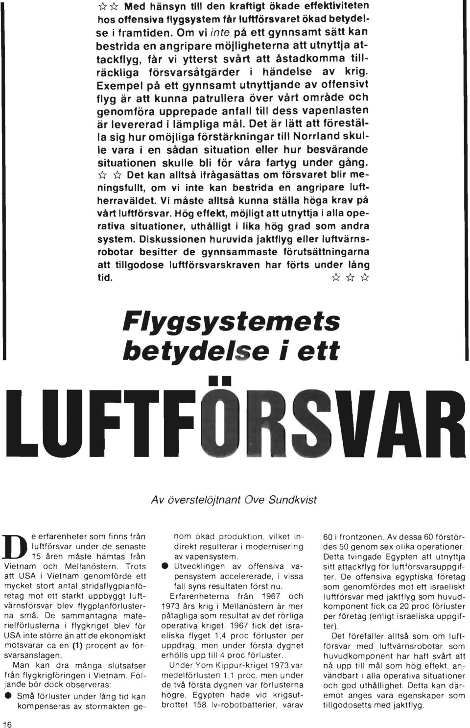 Exempel på ett gynnsamt utnyttjande av offensivt flyg är att kunna patrullera över vårt område och genomföra upprepade anfall till dess vapenlasten är levererad i lämpliga mål.