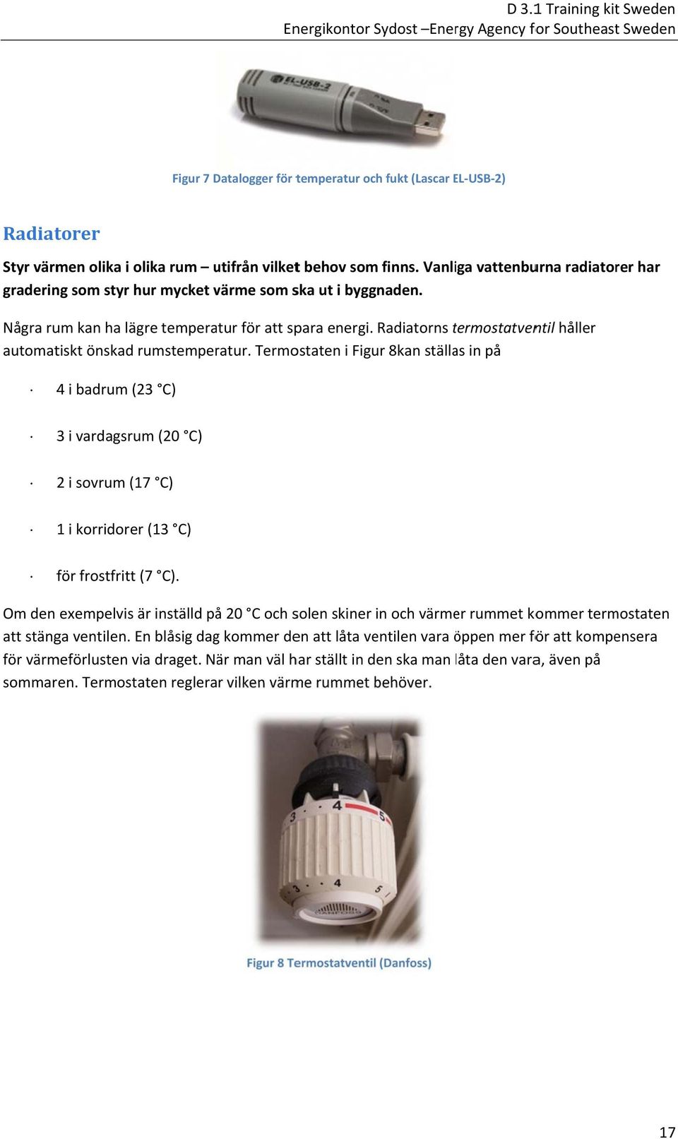 Radiatorns termostatvent ntil håller automatiskt önskad rumstemperatur.