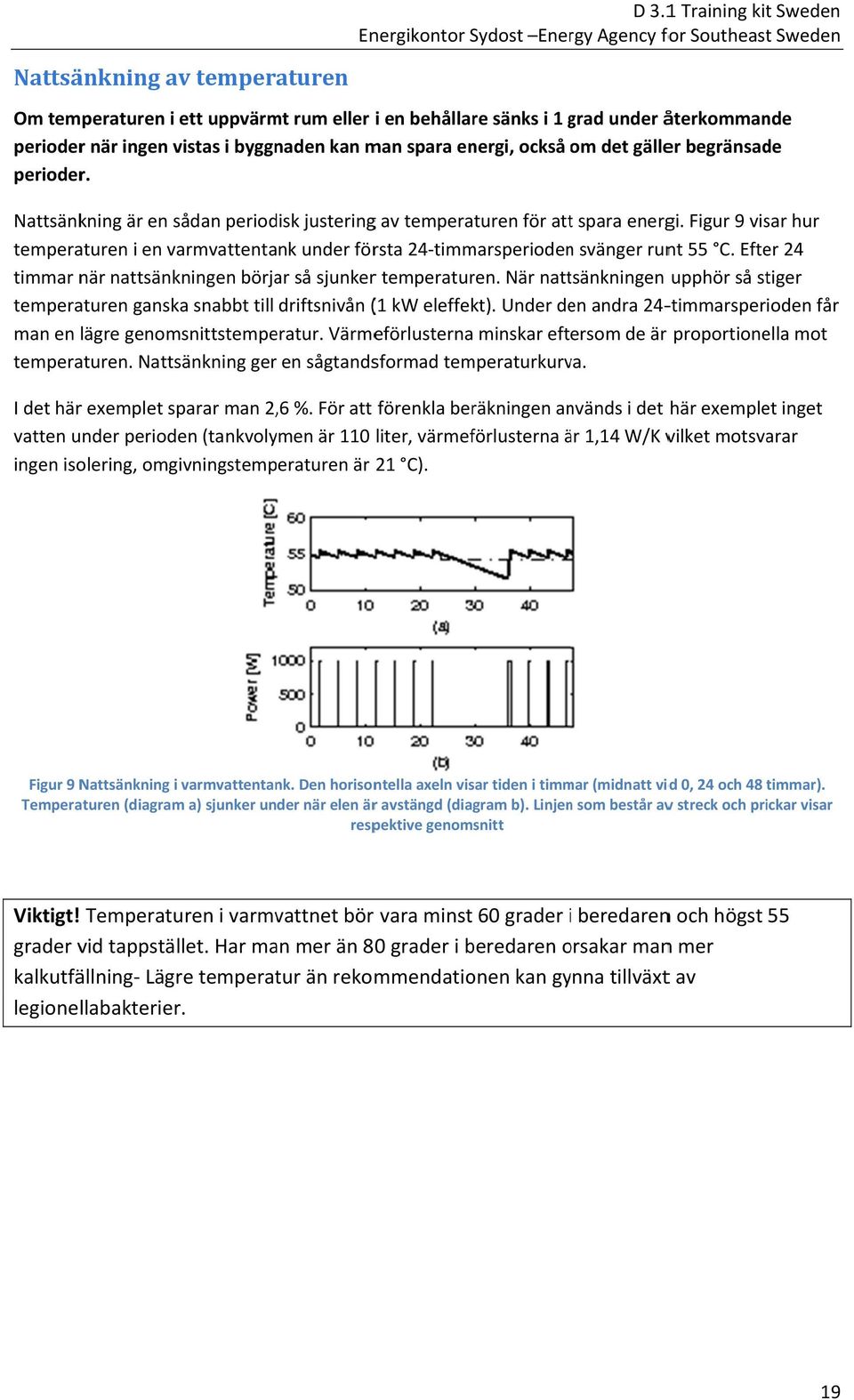 i byggnaden kan man spara energi, också om det gäller begränsade perioder. Nattsänkning är en sådan periodisk justeringg av temperaturen för attt spara energi.