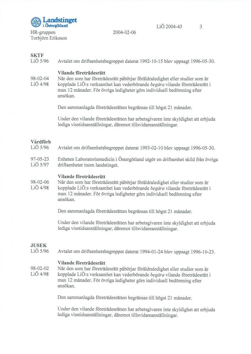 Under den vilande f6reträdesrätten har arbetsgivaren inte skyldighet att erbjuda Vårdförb 97-05-23 LiÖ 5/97 98-02-06 Avtalet om driftsenhetsbegreppet daterat 1993-02-10blev uppsagt 1996-05-30.