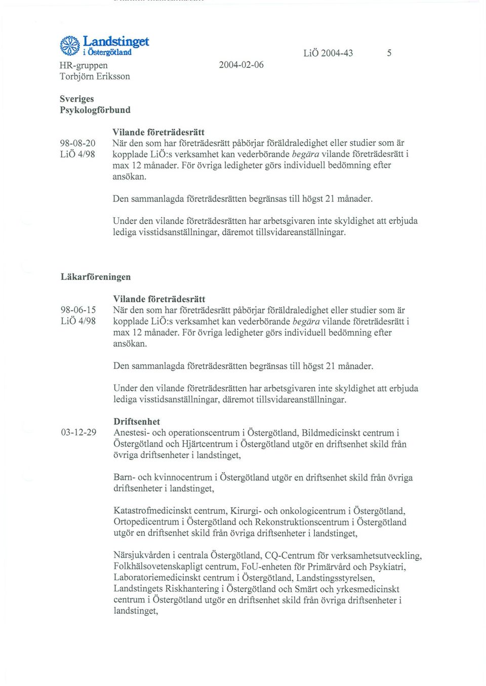 övriga driftsenheter i landstinget, Katastrofmedicinskt centrum, Kirurgi- och onkologicentrum i Östergötland, Ortopedicentrum i Östergötland och Rekonstruktionscentrum i Östergötland utgör en