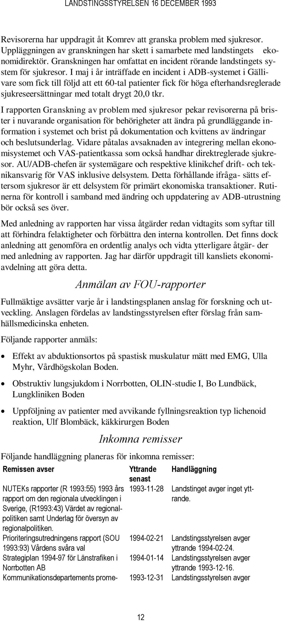 I maj i år inträffade en incident i ADB-systemet i Gällivare som fick till följd att ett 60-tal patienter fick för höga efterhandsreglerade sjukreseersättningar med totalt drygt 20,0 tkr.