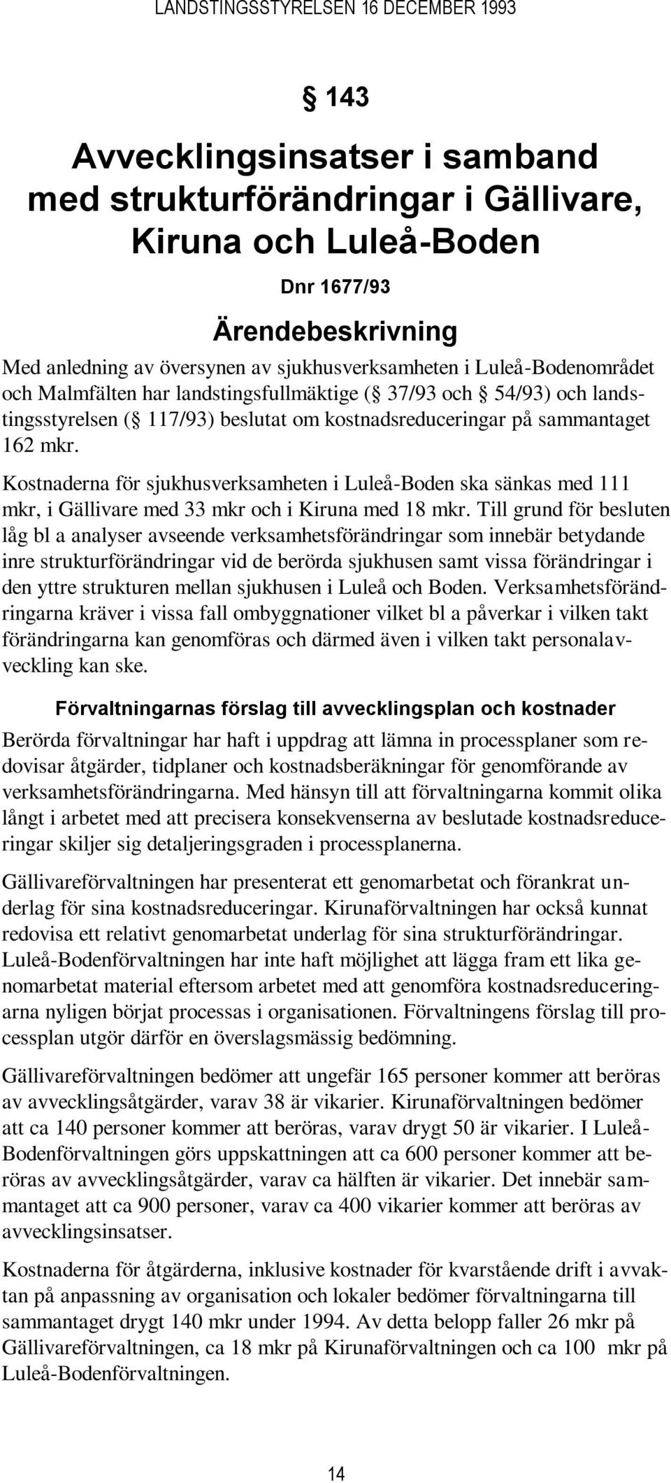 Kostnaderna för sjukhusverksamheten i Luleå-Boden ska sänkas med 111 mkr, i Gällivare med 33 mkr och i Kiruna med 18 mkr.