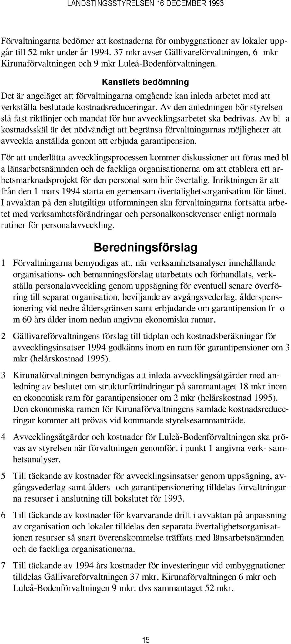 Kansliets bedömning Det är angeläget att förvaltningarna omgående kan inleda arbetet med att verkställa beslutade kostnadsreduceringar.