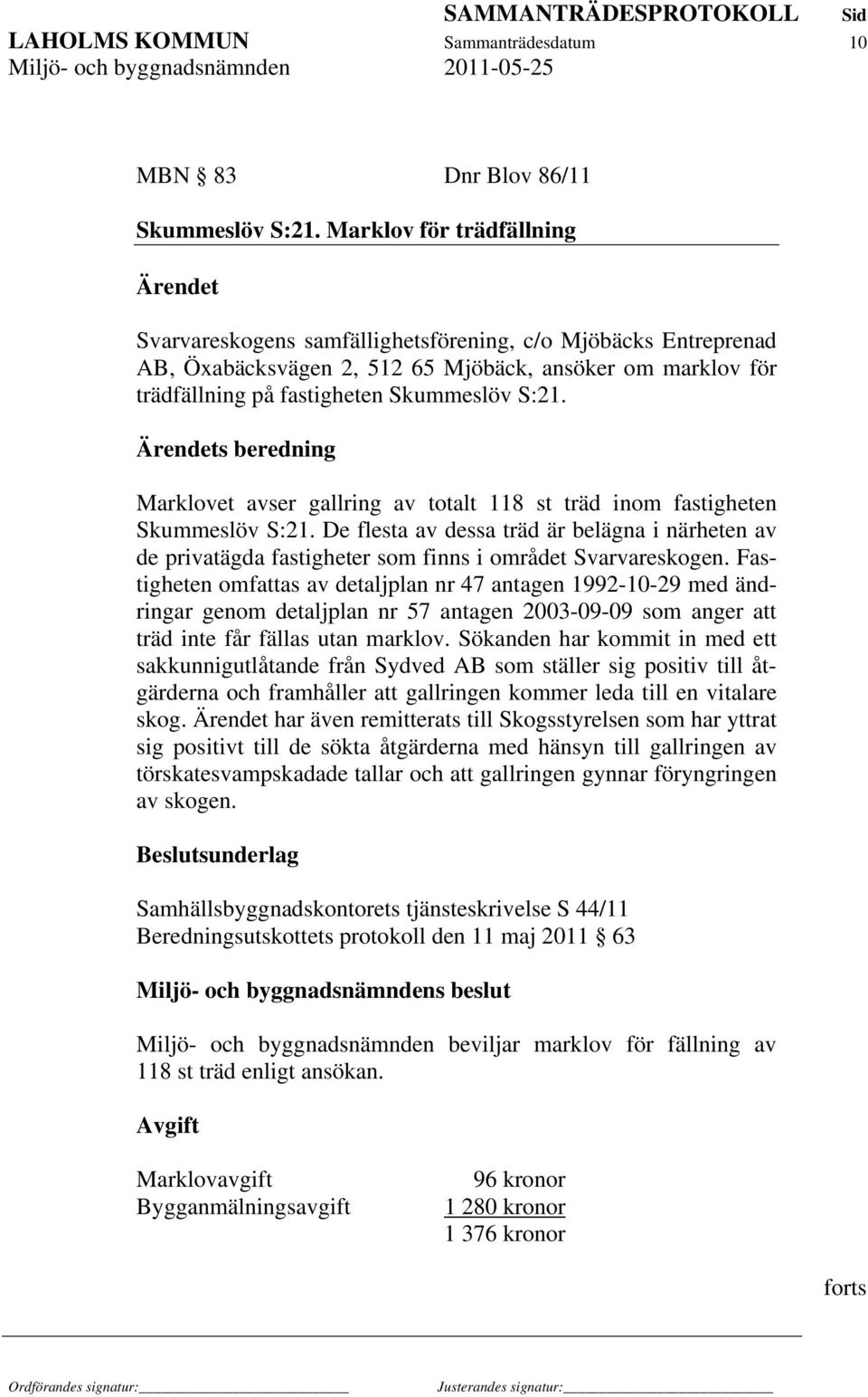 S:21. Ärendets beredning Marklovet avser gallring av totalt 118 st träd inom fastigheten Skummeslöv S:21.