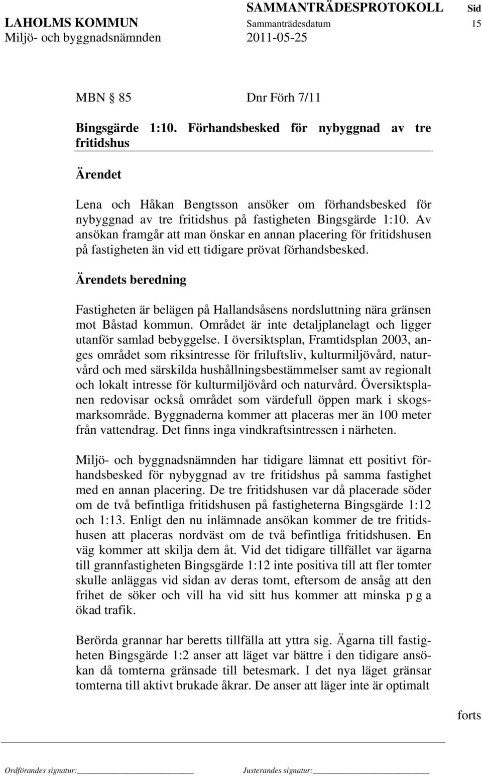 Av ansökan framgår att man önskar en annan placering för fritidshusen på fastigheten än vid ett tidigare prövat förhandsbesked.