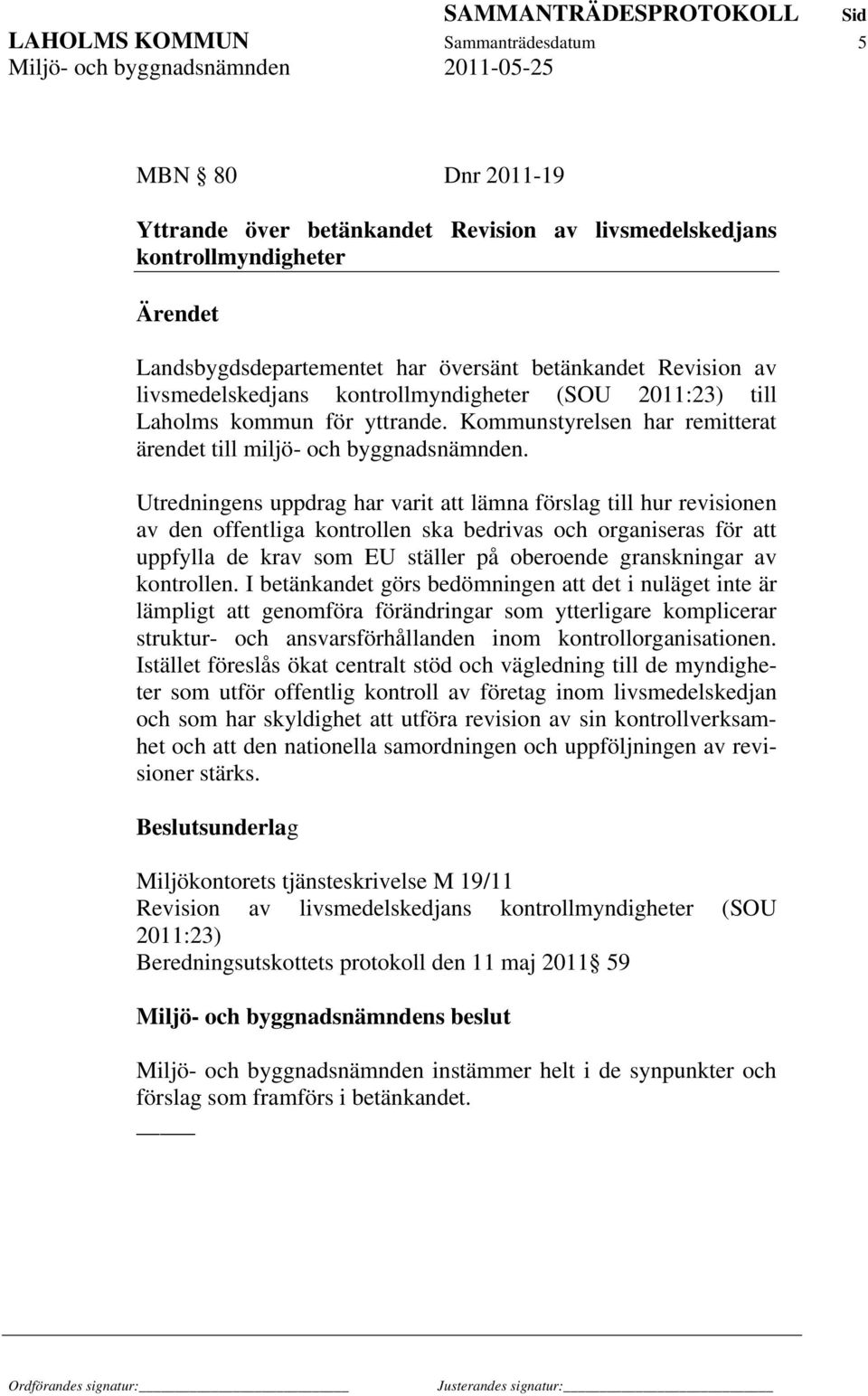 Utredningens uppdrag har varit att lämna förslag till hur revisionen av den offentliga kontrollen ska bedrivas och organiseras för att uppfylla de krav som EU ställer på oberoende granskningar av