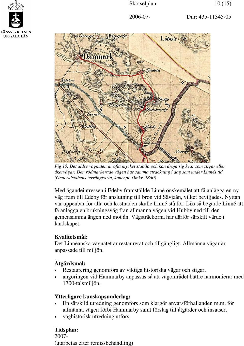 Med ägandeintressen i Edeby framställde Linné önskemålet att få anlägga en ny väg fram till Edeby för anslutning till bron vid Sävjaån, vilket beviljades.