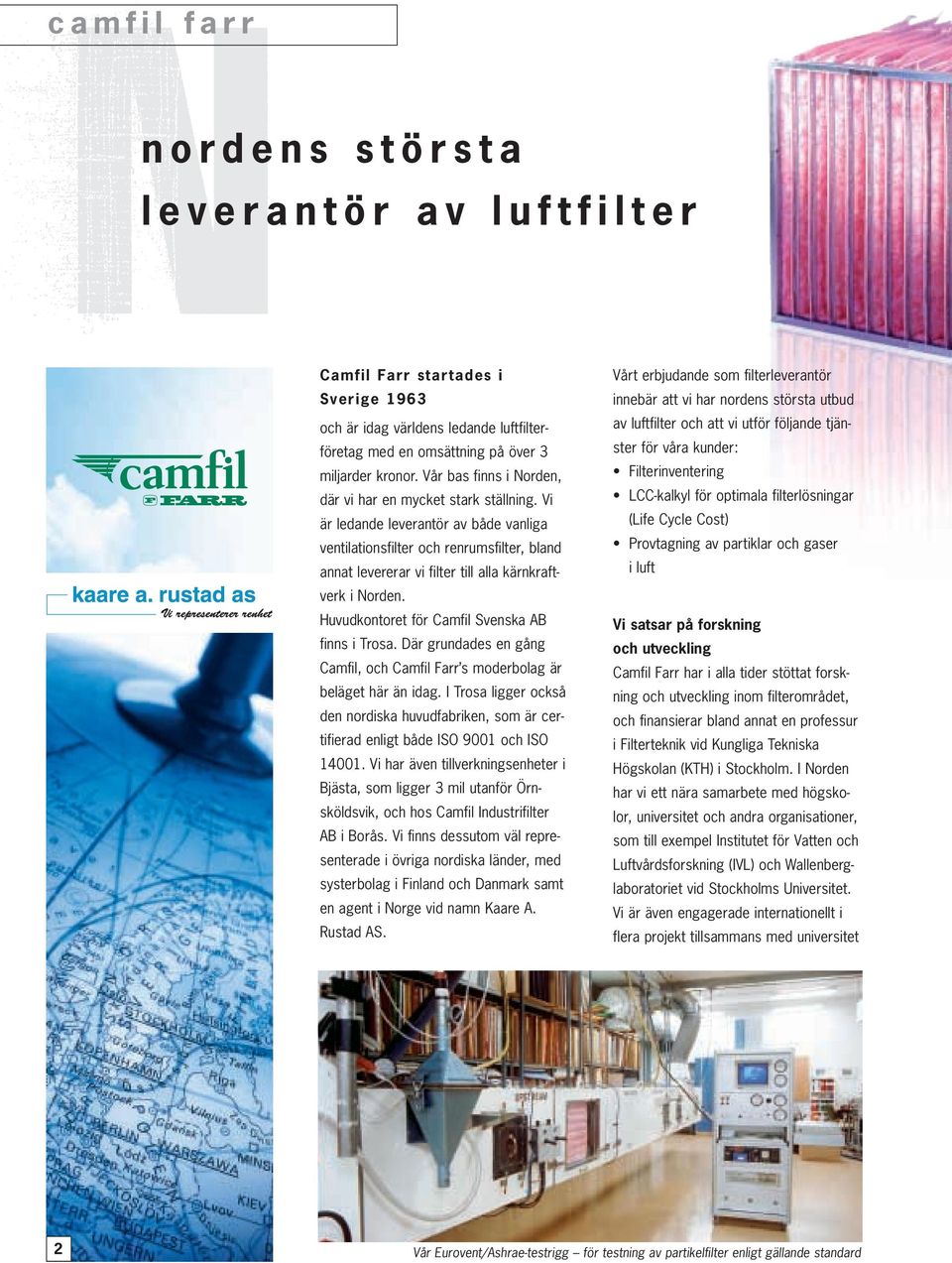 Vi är ledande leverantör av både vanliga ventilationsfilter och renrumsfilter, bland annat levererar vi filter till alla kärnkraftverk i Norden. Huvudkontoret för Camfil Svenska AB finns i Trosa.