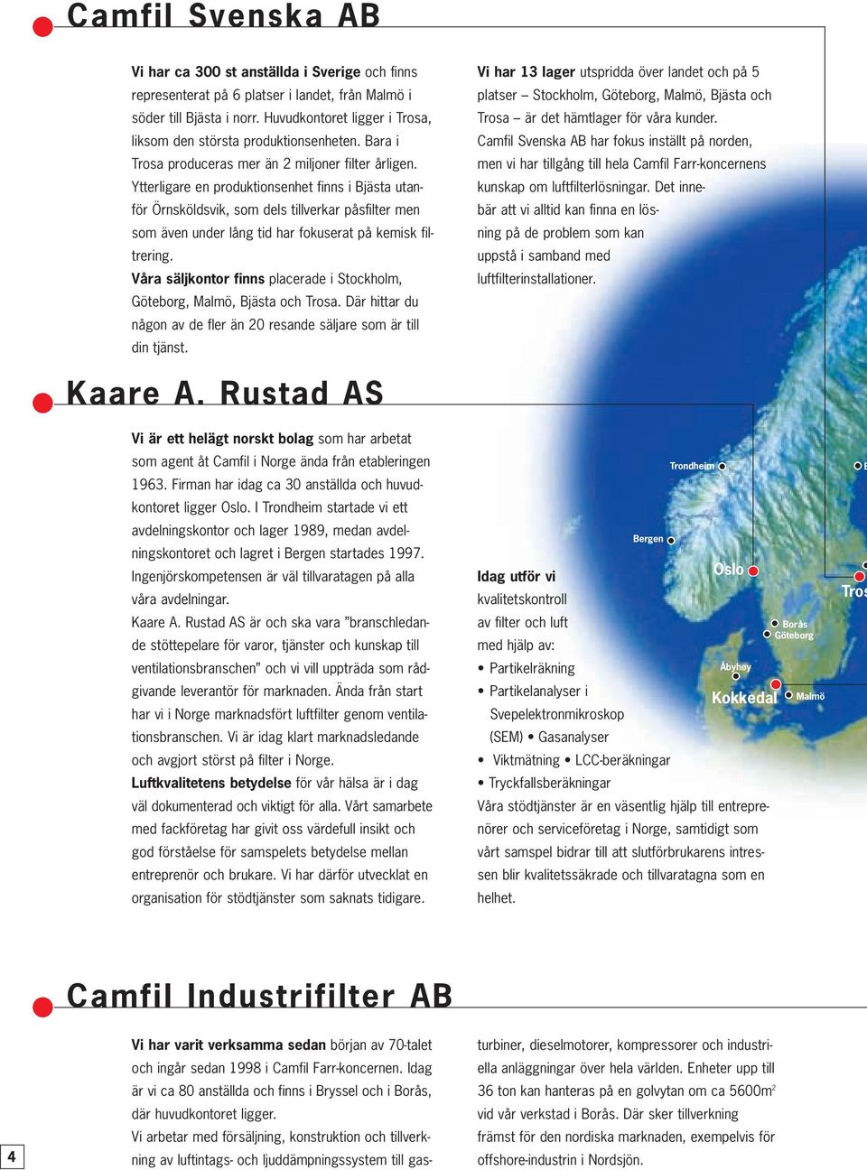 Ytterligare en produktionsenhet finns i Bjästa utanför Örnsköldsvik, som dels tillverkar påsfilter men som även under lång tid har fokuserat på kemisk filtrering.