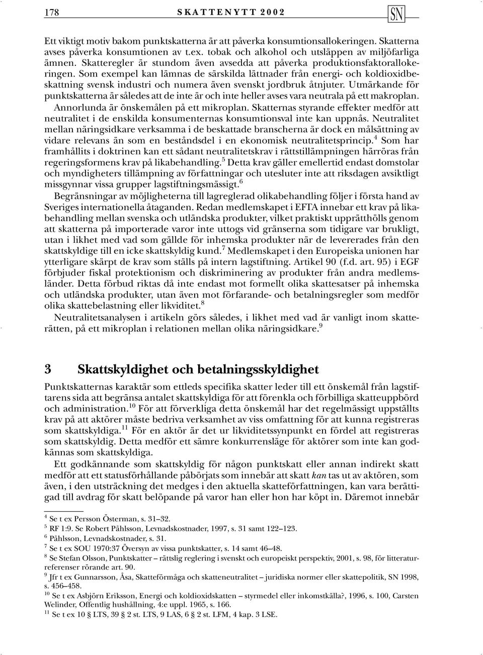 Som exempel kan lämnas de särskilda lättnader från energi- och koldioxidbeskattning svensk industri och numera även svenskt jordbruk åtnjuter.